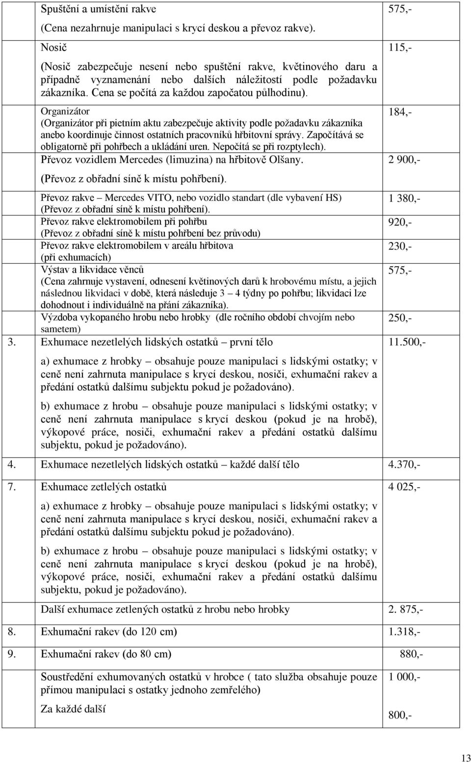 Organizátor (Organizátor při pietním aktu zabezpečuje aktivity podle požadavku zákazníka anebo koordinuje činnost ostatních pracovníků hřbitovní správy.