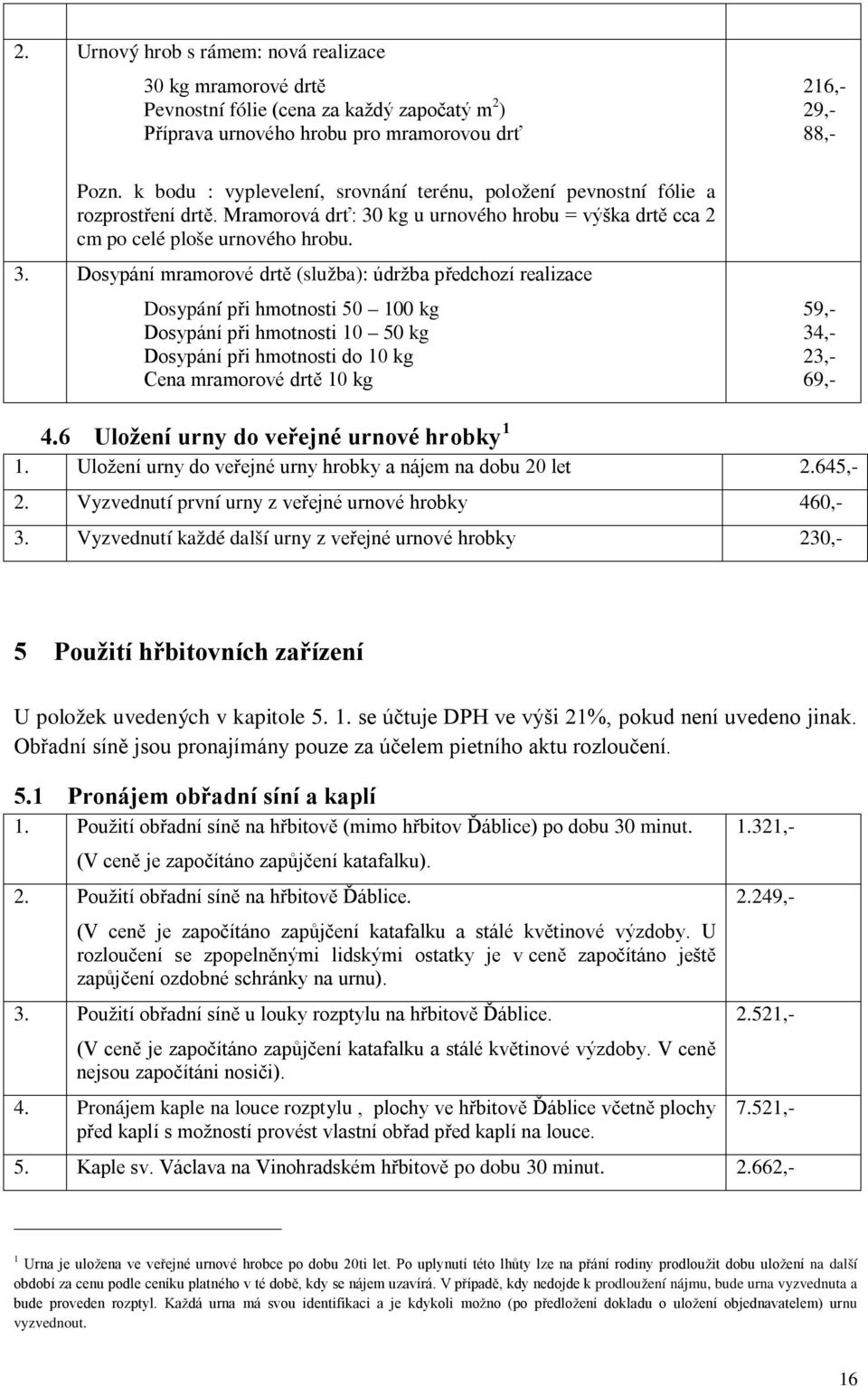 kg u urnového hrobu = výška drtě cca 2 cm po celé ploše urnového hrobu. 3.