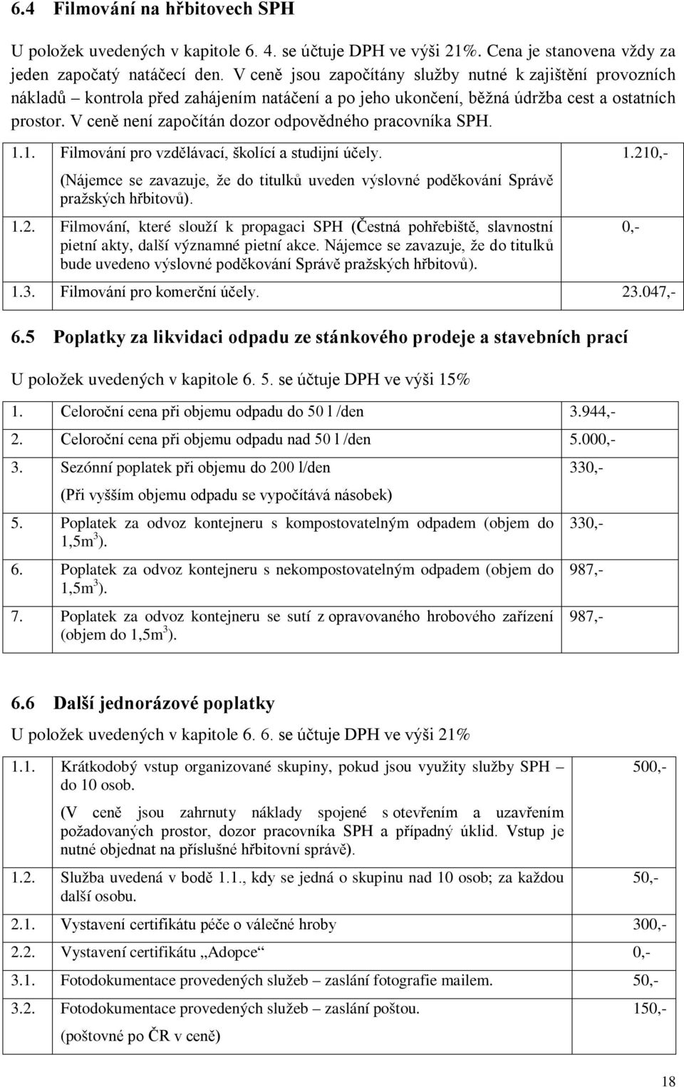 V ceně není započítán dozor odpovědného pracovníka SPH. 1.1. Filmování pro vzdělávací, školící a studijní účely.