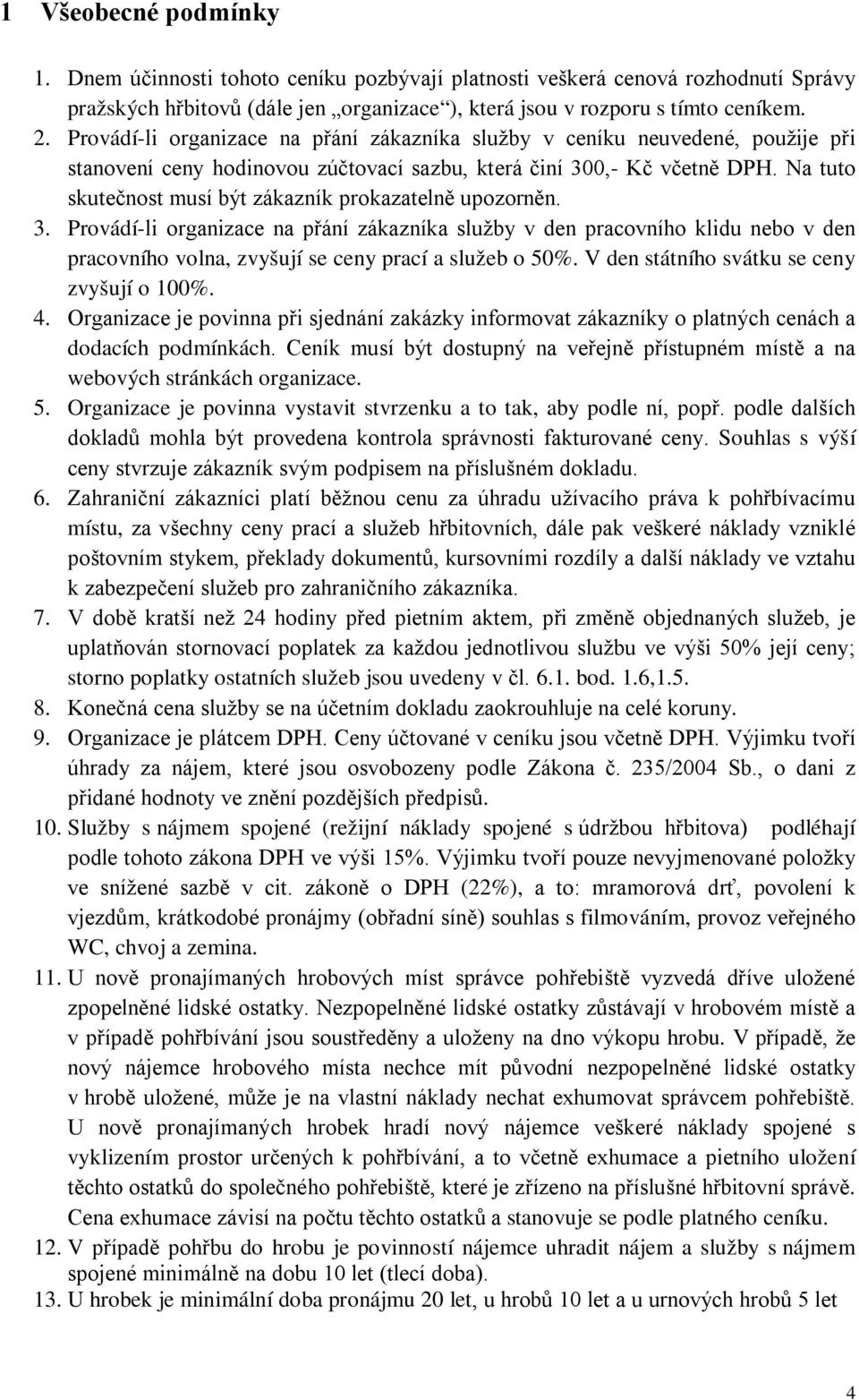 Na tuto skutečnost musí být zákazník prokazatelně upozorněn. 3.