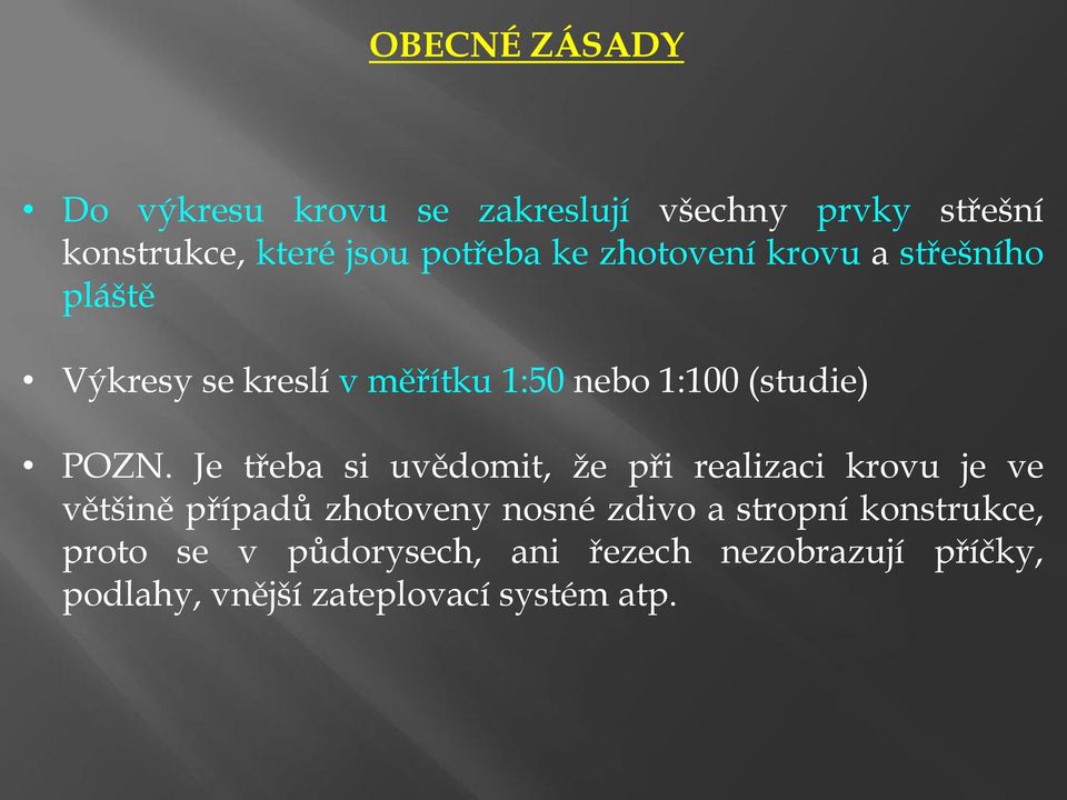 Je třeba si uvědomit, že při realizaci krovu je ve většině případů zhotoveny nosné zdivo a stropní