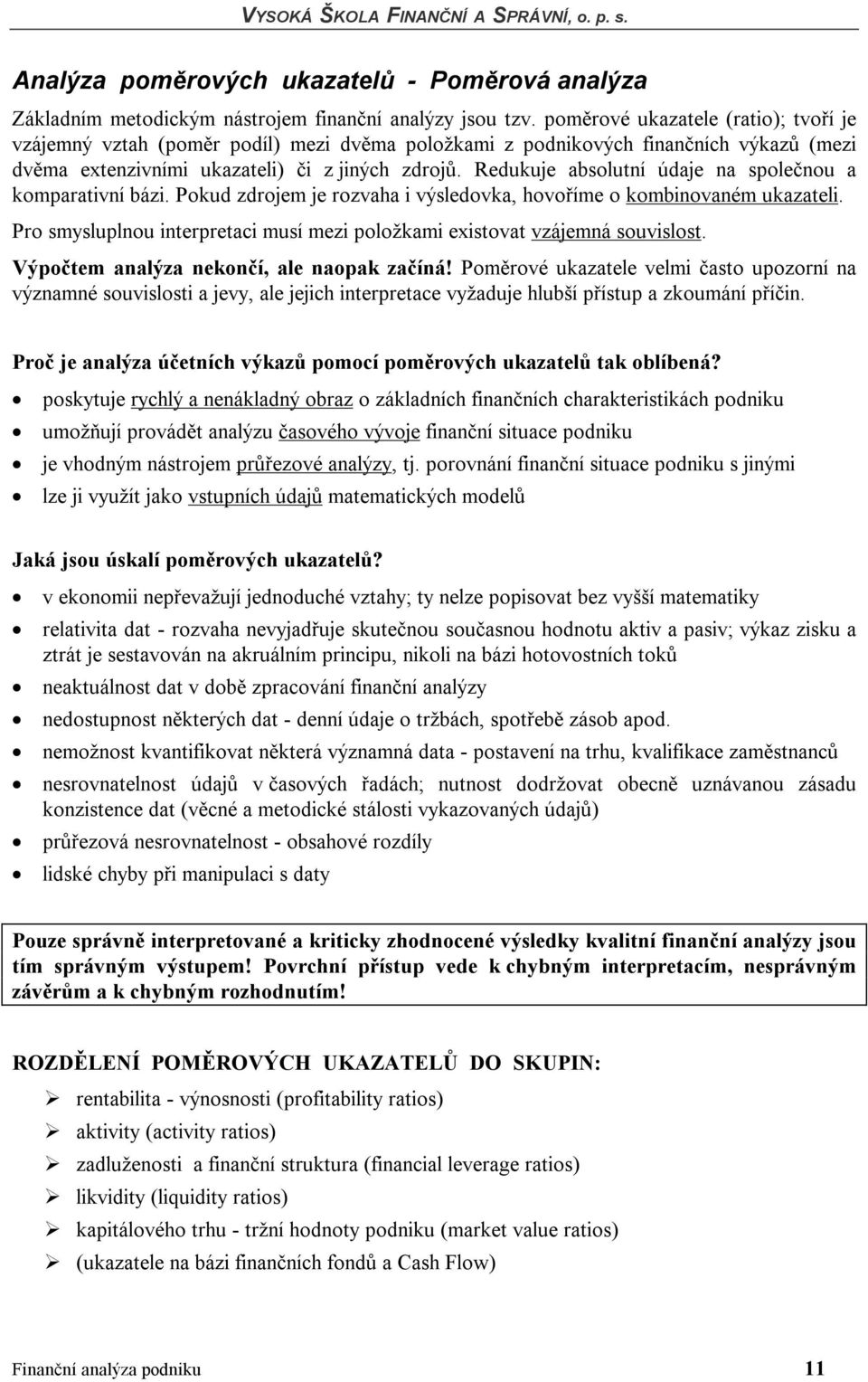 Redukuje absolutní údaje na společnou a komparativní bázi. Pokud zdrojem je rozvaha i výsledovka, hovoříme o kombinovaném ukazateli.