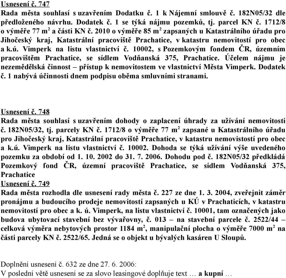 10002, s Pozemkovým fondem ČR, územním pracovištěm Prachatice, se sídlem Vodňanská 375, Prachatice. Účelem nájmu je nezemědělská činnost přístup k nemovitostem ve vlastnictví Města Vimperk. Dodatek č.