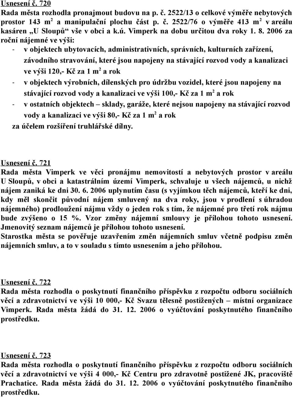 2006 za roční nájemné ve výši: - v objektech ubytovacích, administrativních, správních, kulturních zařízení, závodního stravování, které jsou napojeny na stávající rozvod vody a kanalizaci ve výši