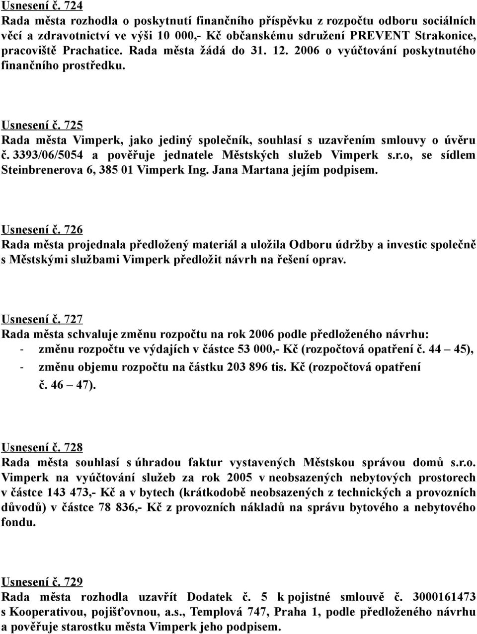 Rada města žádá do 31. 12. 2006 o vyúčtování poskytnutého finančního prostředku.  725 Rada města Vimperk, jako jediný společník, souhlasí s uzavřením smlouvy o úvěru č.