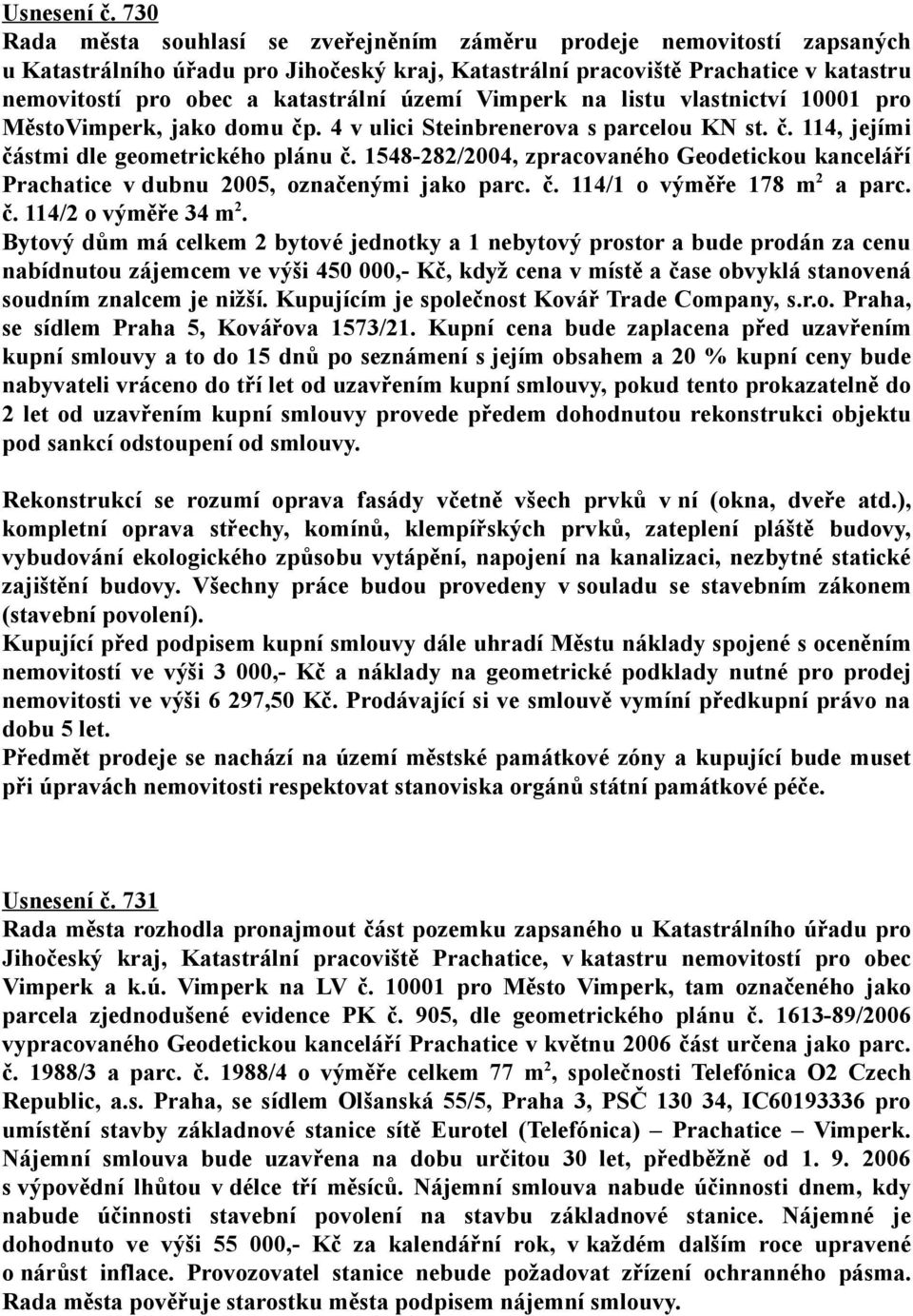 území Vimperk na listu vlastnictví 10001 pro MěstoVimperk, jako domu čp. 4 v ulici Steinbrenerova s parcelou KN st. č. 114, jejími částmi dle geometrického plánu č.