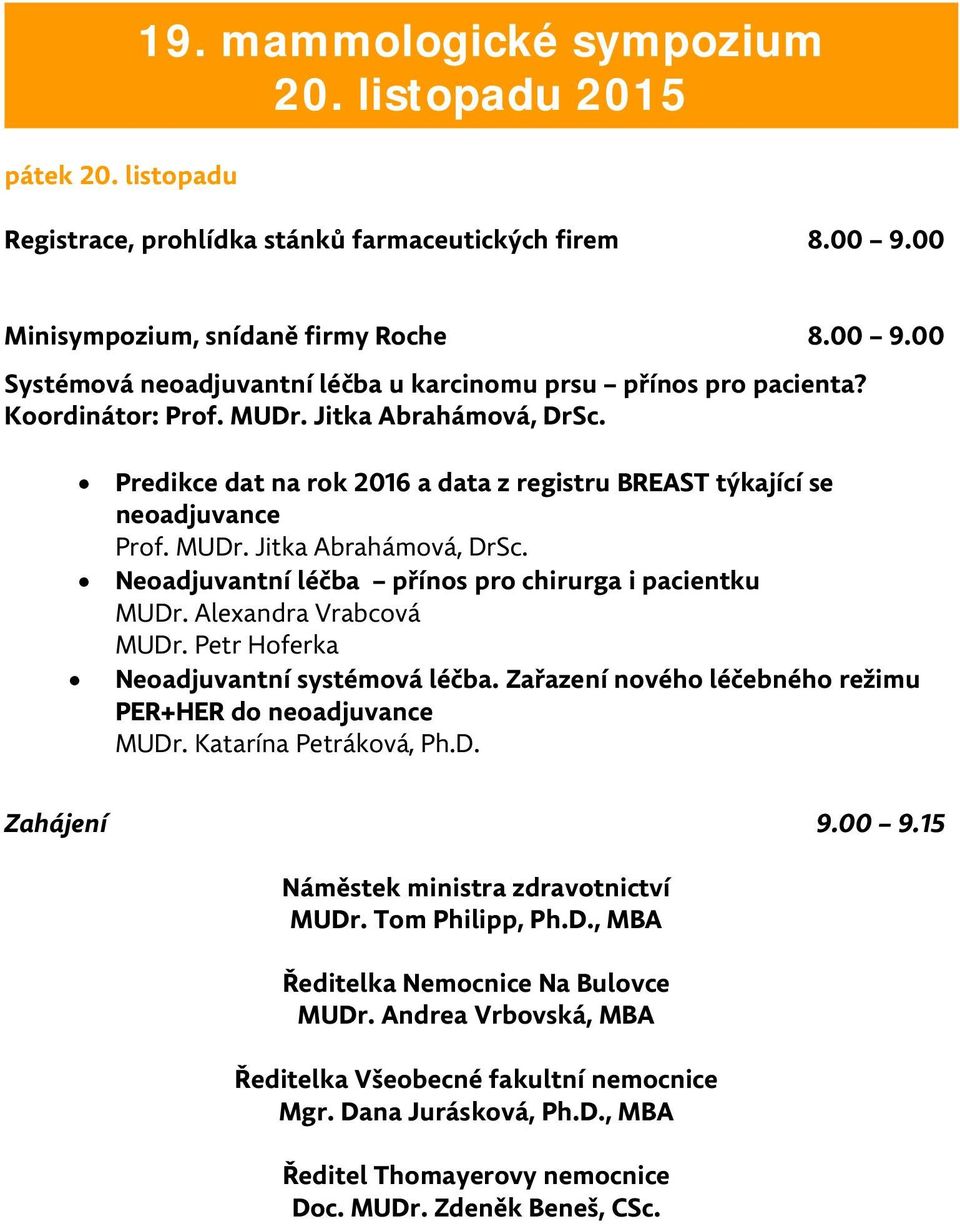 Alexandra Vrabcová MUDr. Petr Hoferka Neoadjuvantní systémová léčba. Zařazení nového léčebného režimu PER+HER do neoadjuvance MUDr. Katarína Petráková, Ph.D. Zahájení 9.00 9.