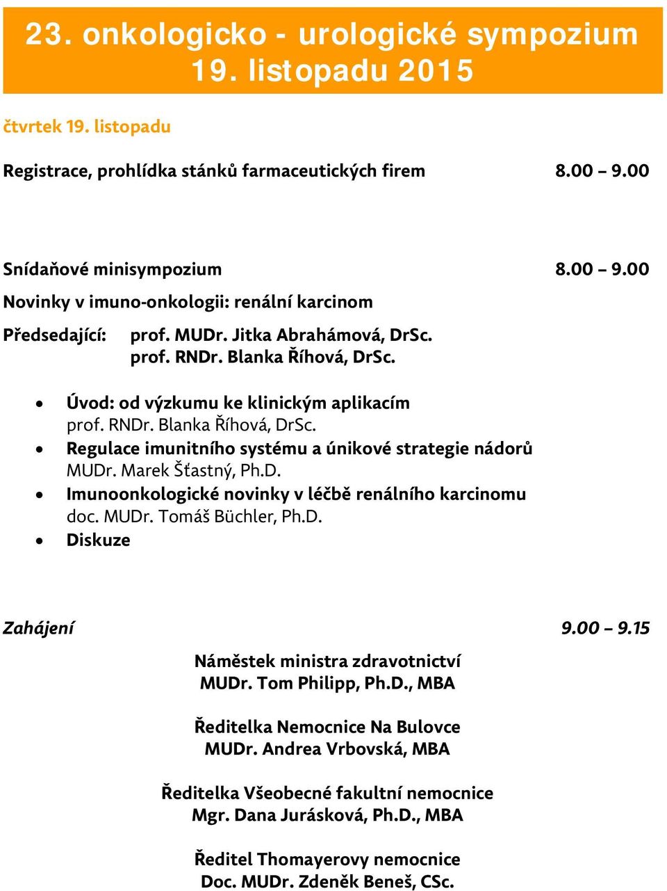 Úvod: od výzkumu ke klinickým aplikacím prof. RNDr. Blanka Říhová, DrSc. Regulace imunitního systému a únikové strategie nádorů MUDr. Marek Šťastný, Ph.D. Imunoonkologické novinky v léčbě renálního karcinomu doc.