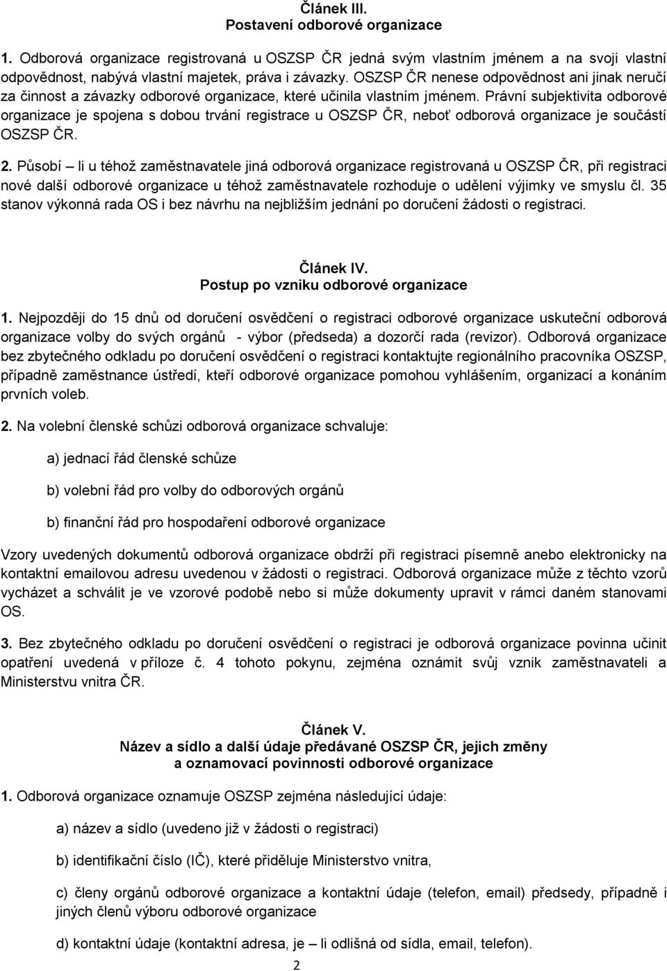Právní subjektivita odborové organizace je spojena s dobou trvání registrace u OSZSP ČR, neboť odborová organizace je součástí OSZSP ČR. 2.