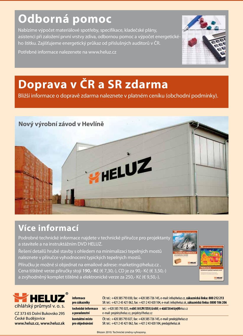 Nový výrobní závod v Hevlíně Více informací Podrobné technické informace najdete v technické příručce pro projektanty a stavitele a na instruktážním DVD HELUZ.