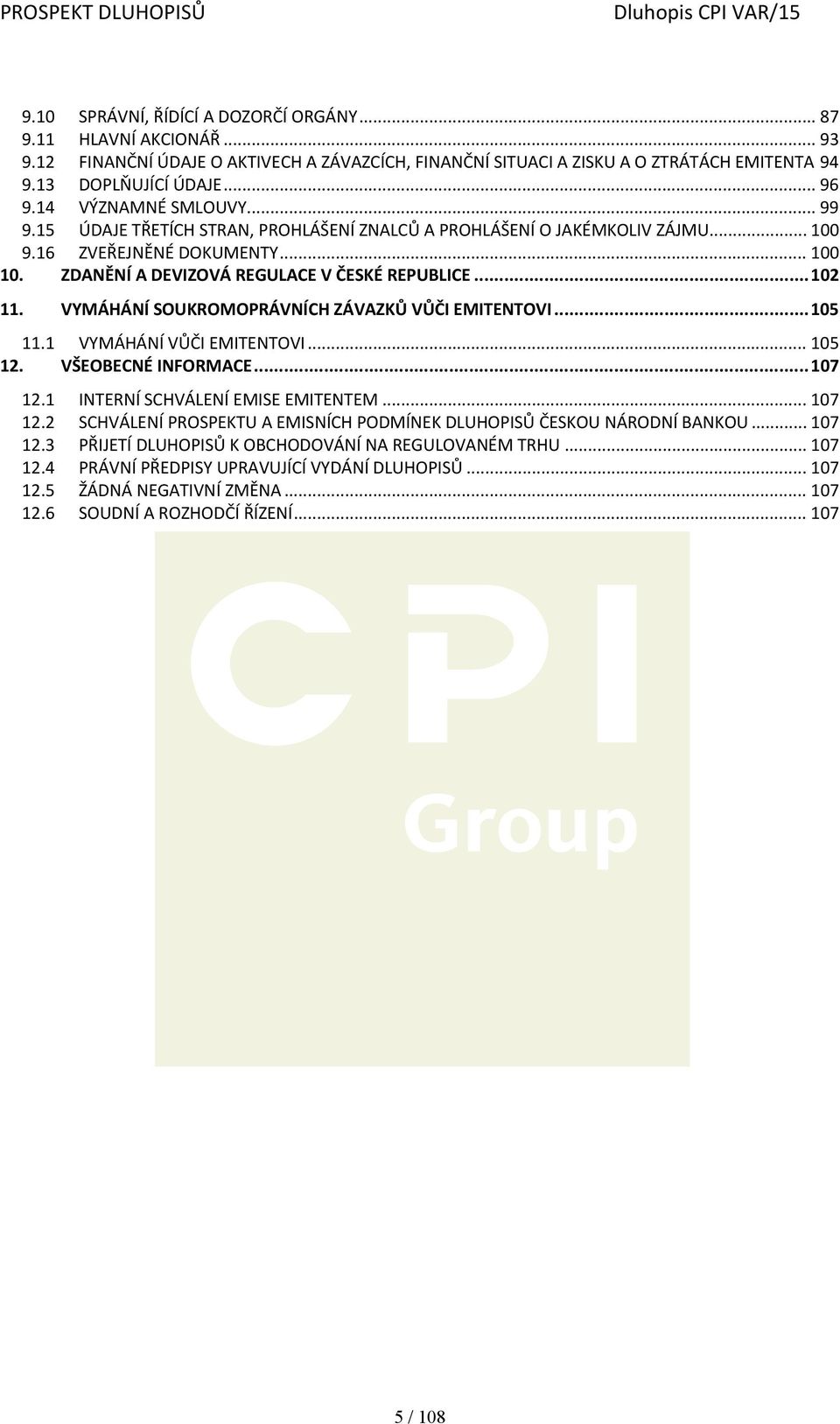 VYMÁHÁNÍ SOUKROMOPRÁVNÍCH ZÁVAZKŮ VŮČI EMITENTOVI... 105 11.1 VYMÁHÁNÍ VŮČI EMITENTOVI... 105 12. VŠEOBECNÉ INFORMACE... 107 12.