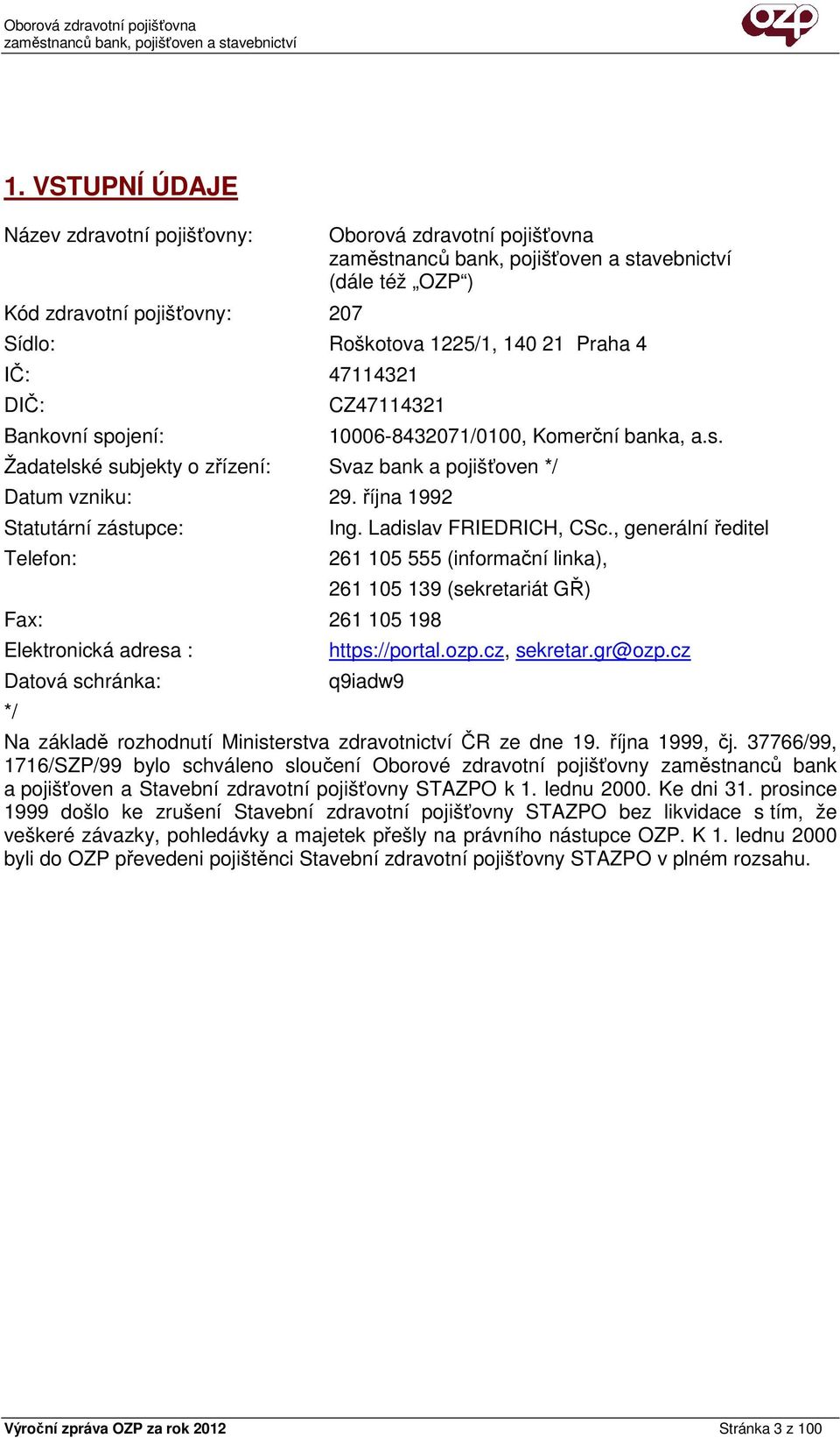 října 1992 Statutární zástupce: Telefon: Fax: 261 105 198 Elektronická adresa : Datová schránka: */ Ing. Ladislav FRIEDRICH, CSc.