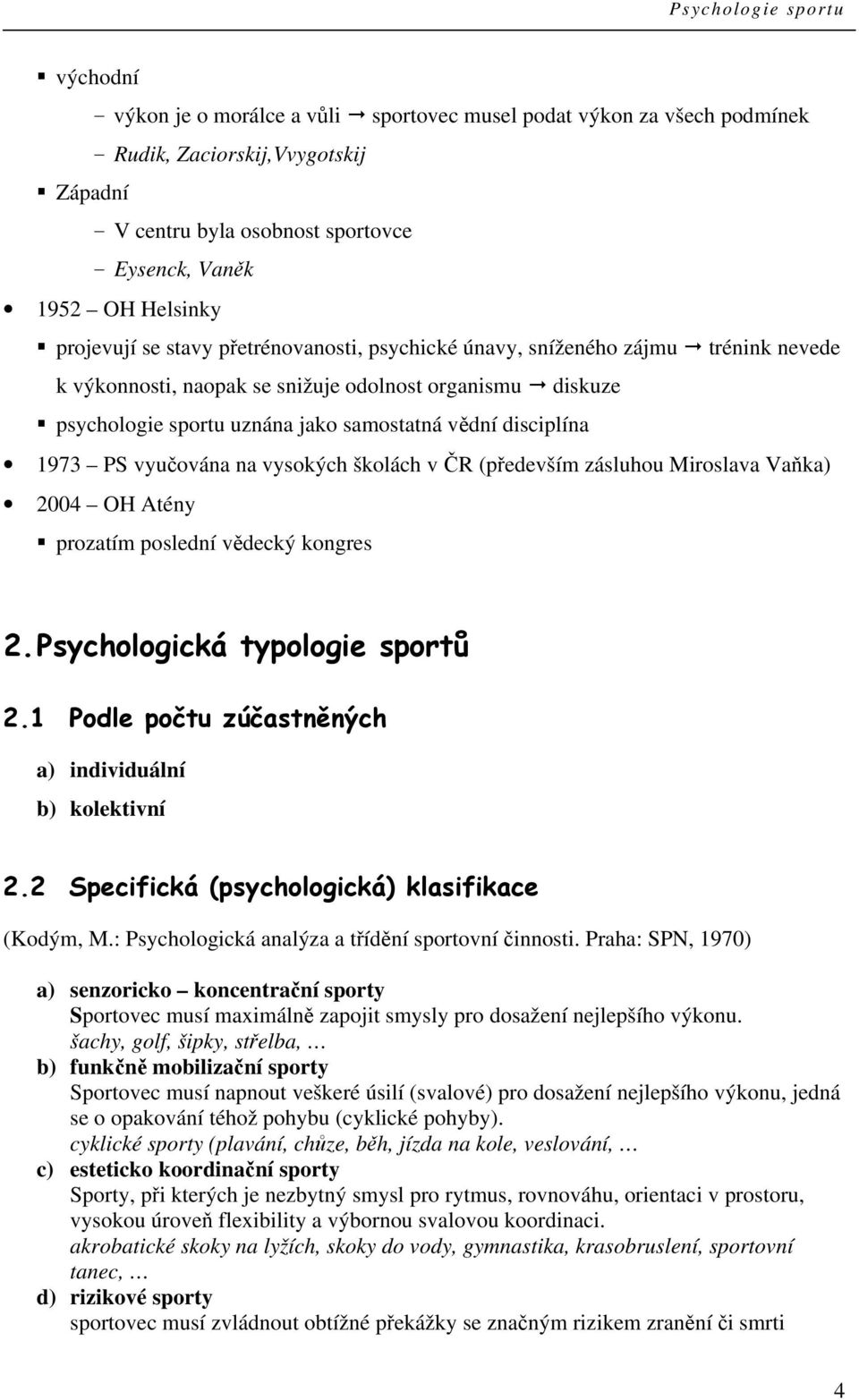 disciplína 1973 PS vyučována na vysokých školách v ČR (především zásluhou Miroslava Vaňka) 2004 OH Atény prozatím poslední vědecký kongres 2. Psychologická typologie sportů 2.