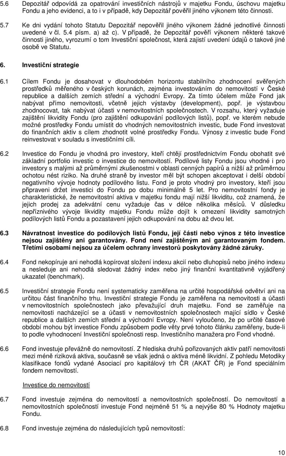V případě, že Depozitář pověří výkonem některé takové činnosti jiného, vyrozumí o tom Investiční společnost, která zajistí uvedení údajů o takové jiné osobě ve Statutu. 6. Investiční strategie 6.
