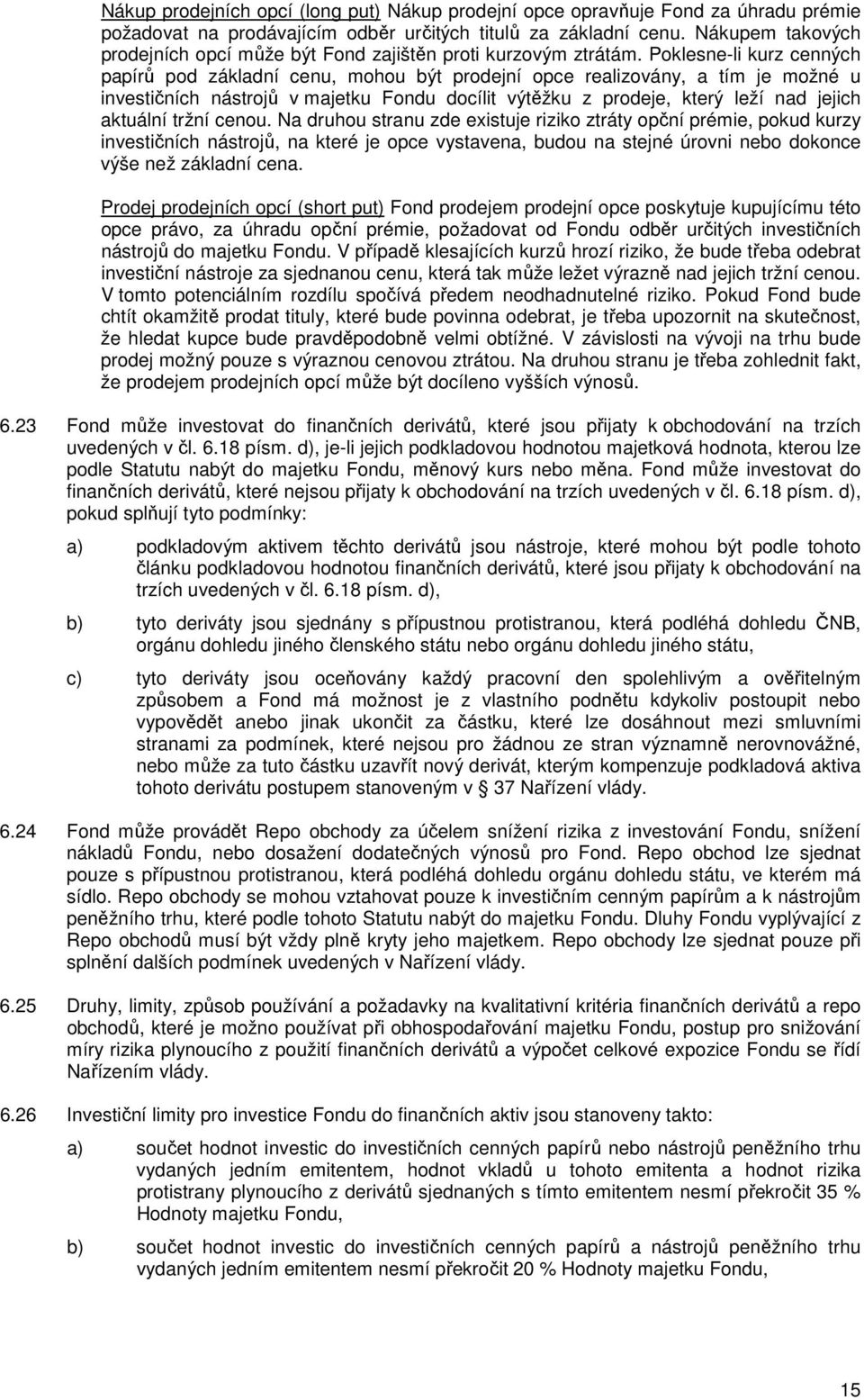 Poklesne-li kurz cenných papírů pod základní cenu, mohou být prodejní opce realizovány, a tím je možné u investičních nástrojů v majetku Fondu docílit výtěžku z prodeje, který leží nad jejich