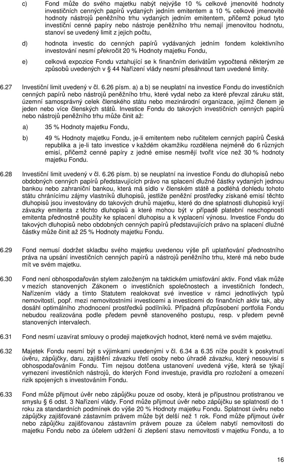 vydávaných jedním fondem kolektivního investování nesmí překročit 20 % Hodnoty majetku Fondu, e) celková expozice Fondu vztahující se k finančním derivátům vypočtená některým ze způsobů uvedených v