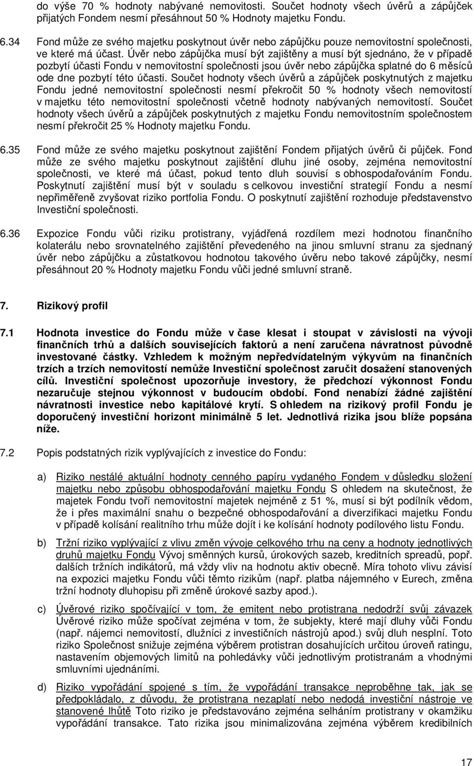 Úvěr nebo zápůjčka musí být zajištěny a musí být sjednáno, že v případě pozbytí účasti Fondu v nemovitostní společnosti jsou úvěr nebo zápůjčka splatné do 6 měsíců ode dne pozbytí této účasti.