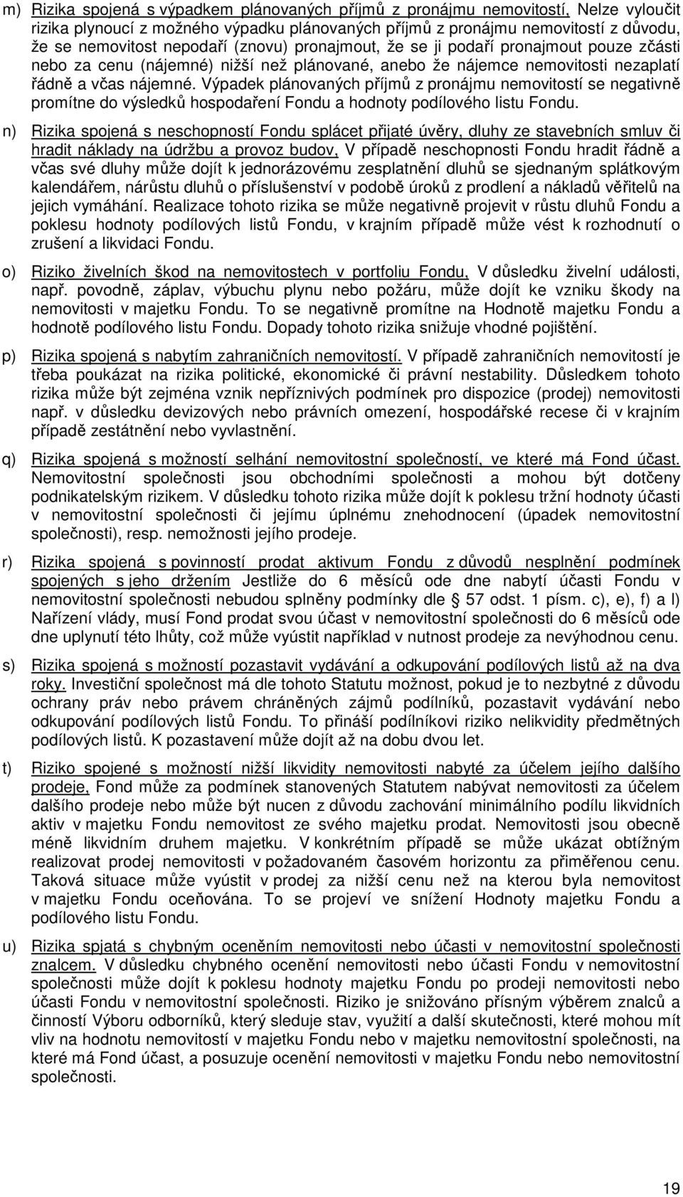 Výpadek plánovaných příjmů z pronájmu nemovitostí se negativně promítne do výsledků hospodaření Fondu a hodnoty podílového listu Fondu.