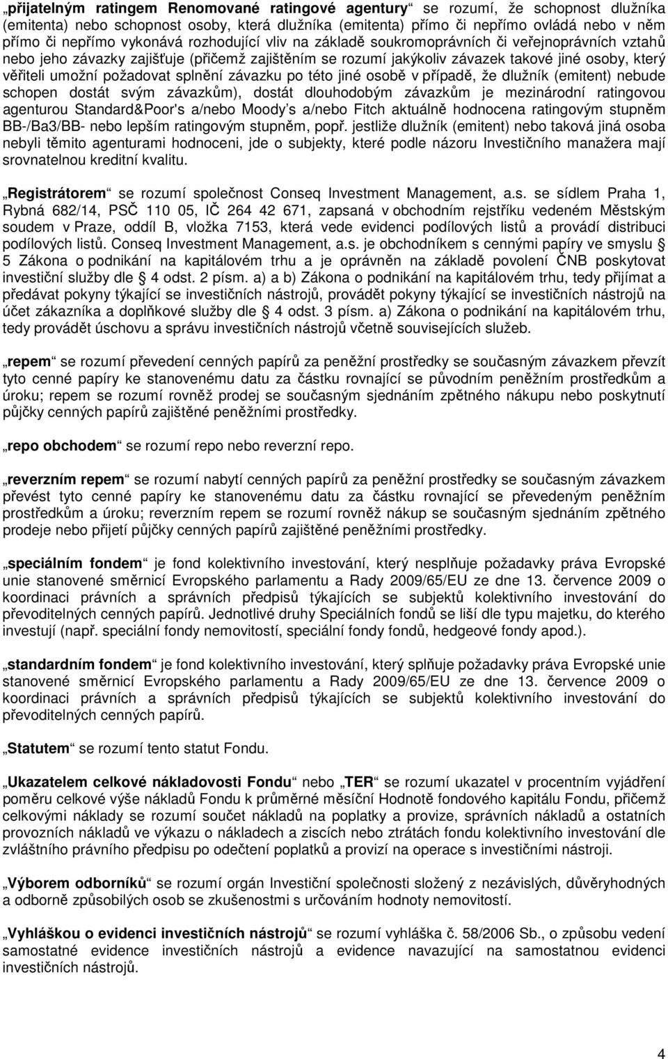 požadovat splnění závazku po této jiné osobě v případě, že dlužník (emitent) nebude schopen dostát svým závazkům), dostát dlouhodobým závazkům je mezinárodní ratingovou agenturou Standard&Poor's