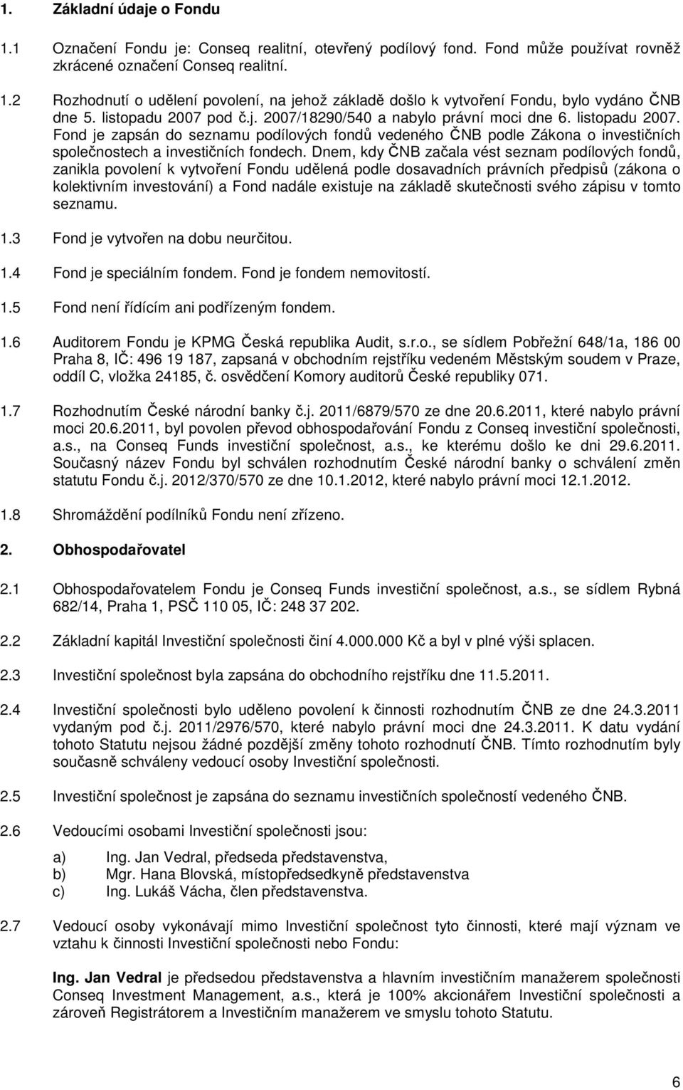 Fond je zapsán do seznamu podílových fondů vedeného ČNB podle Zákona o investičních společnostech a investičních fondech.