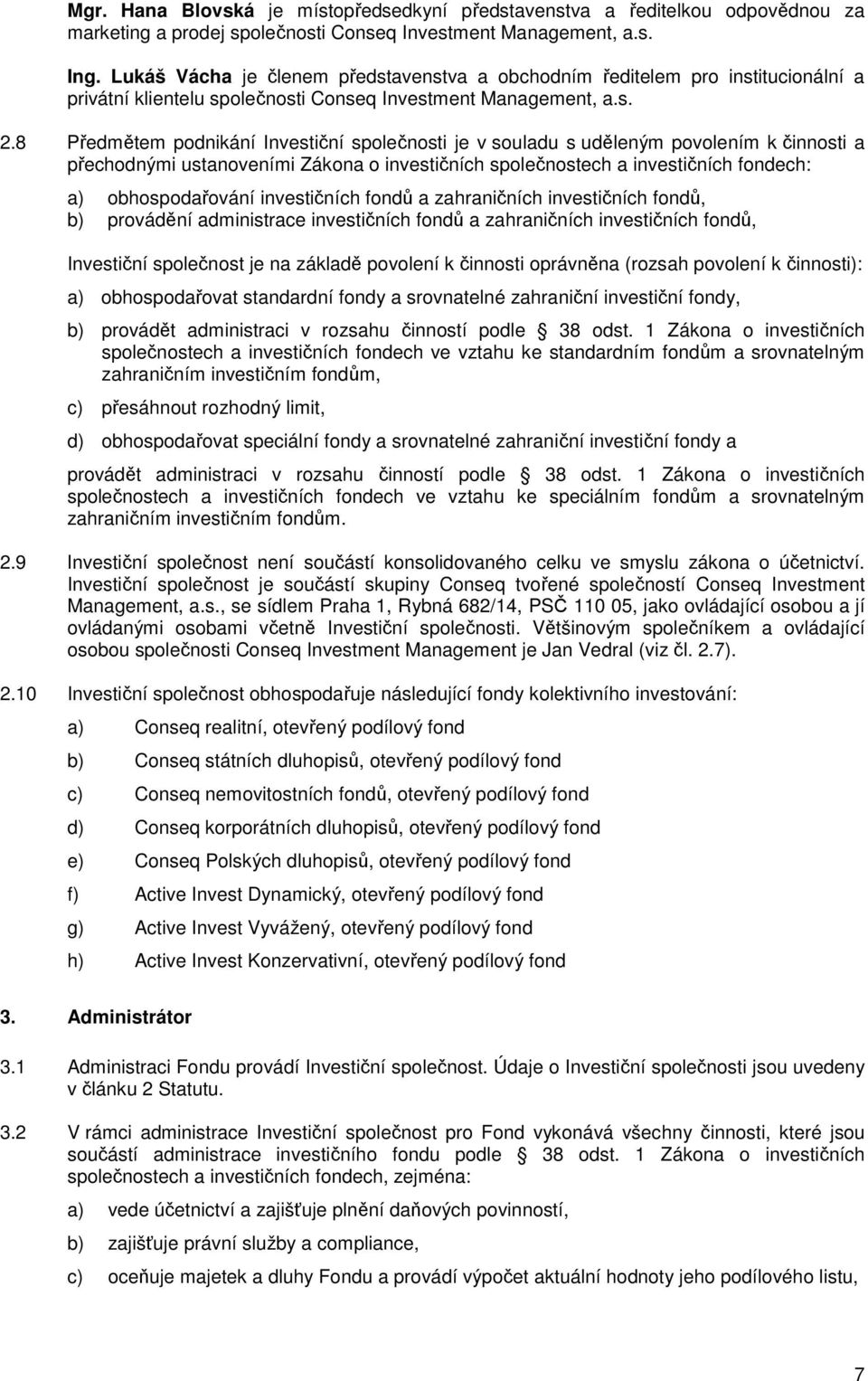 8 Předmětem podnikání Investiční společnosti je v souladu s uděleným povolením k činnosti a přechodnými ustanoveními Zákona o investičních společnostech a investičních fondech: a) obhospodařování