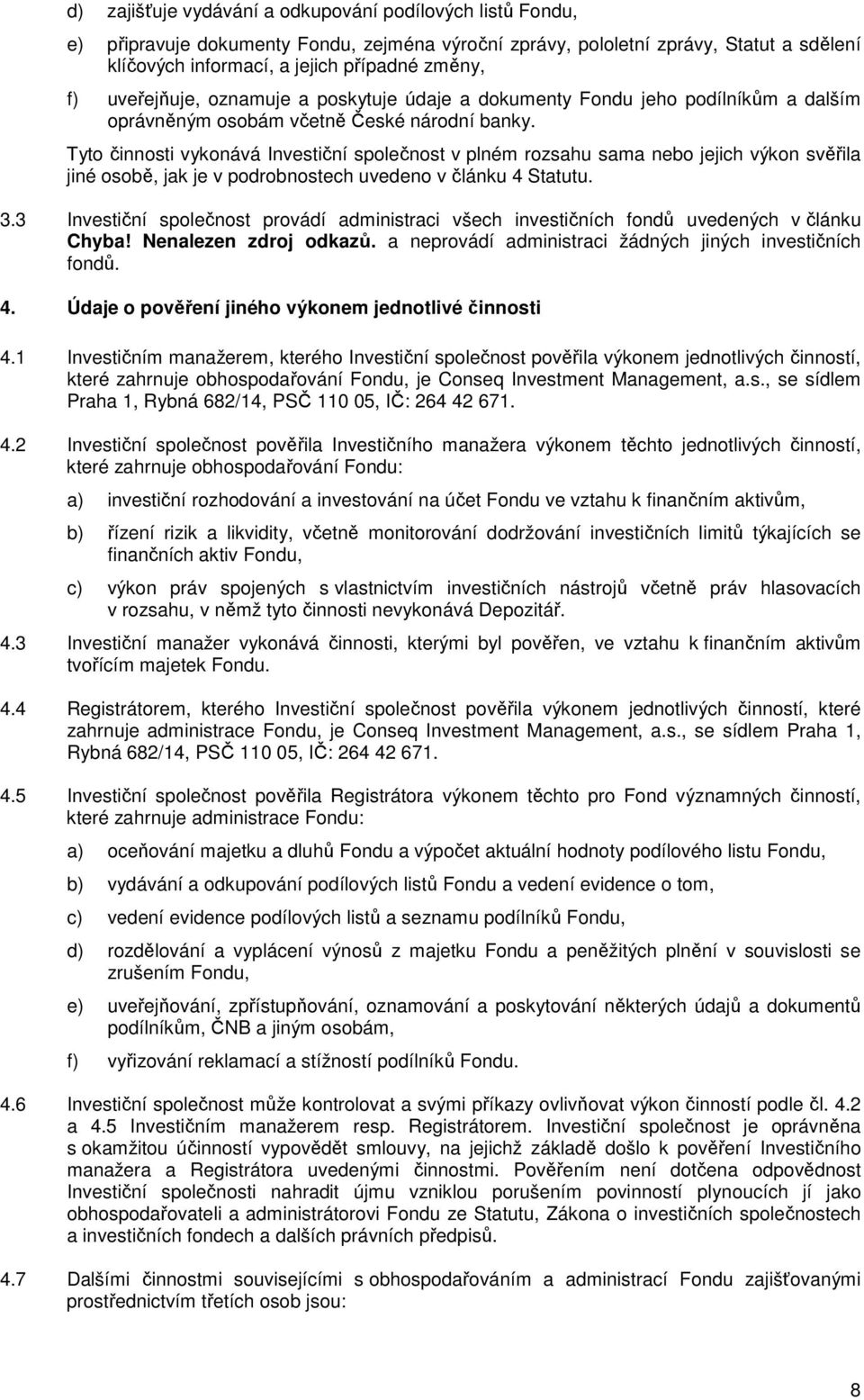 Tyto činnosti vykonává Investiční společnost v plném rozsahu sama nebo jejich výkon svěřila jiné osobě, jak je v podrobnostech uvedeno v článku 4 Statutu. 3.