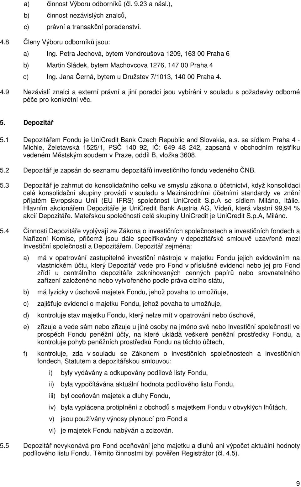 c) Ing. Jana Černá, bytem u Družstev 7/1013, 140 00 Praha 4. 4.9 Nezávislí znalci a externí právní a jiní poradci jsou vybíráni v souladu s požadavky odborné péče pro konkrétní věc. 5. Depozitář 5.