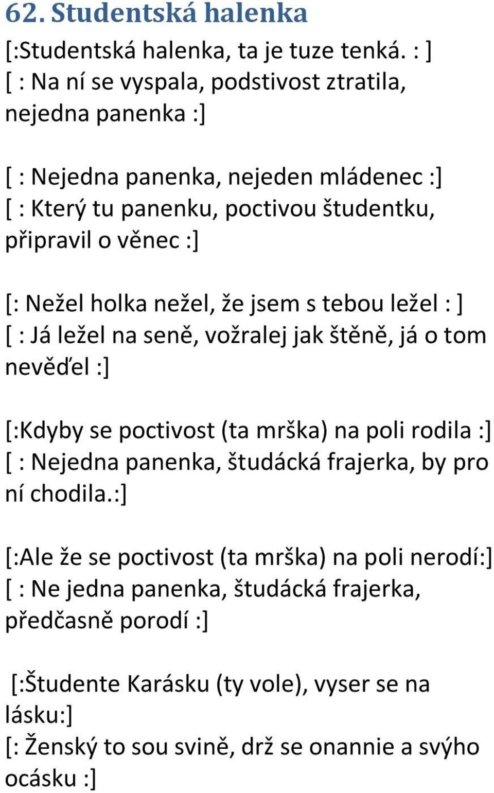 :+ *: Nežel holka nežel, že jsem s tebou ležel : + * : Já ležel na seně, vožralej jak štěně, já o tom nevěďel :+ *:Kdyby se poctivost (ta mrška) na poli rodila :+ [ :