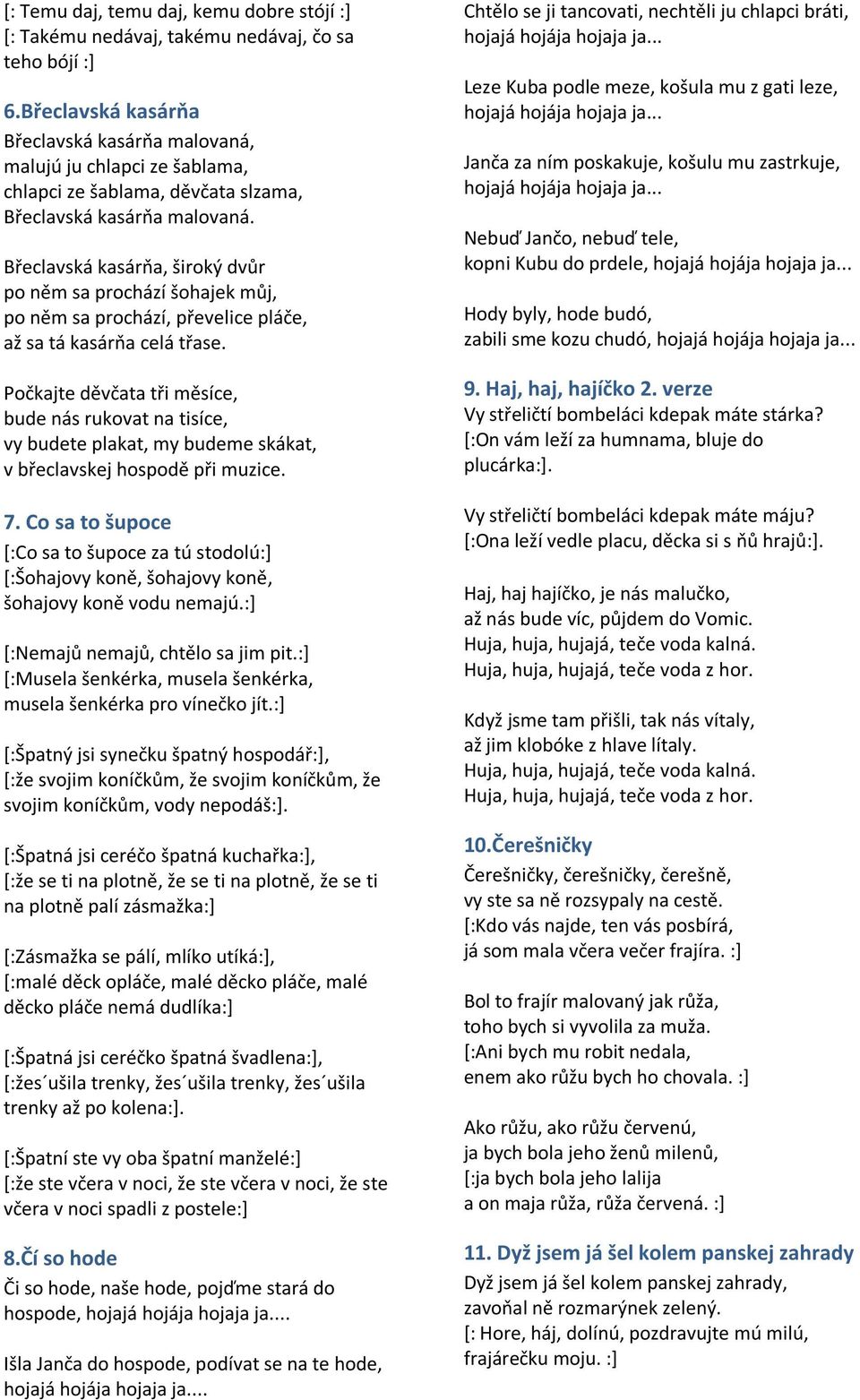 Břeclavská kasárňa, široký dvůr po něm sa prochází šohajek můj, po něm sa prochází, převelice pláče, až sa tá kasárňa celá třase.
