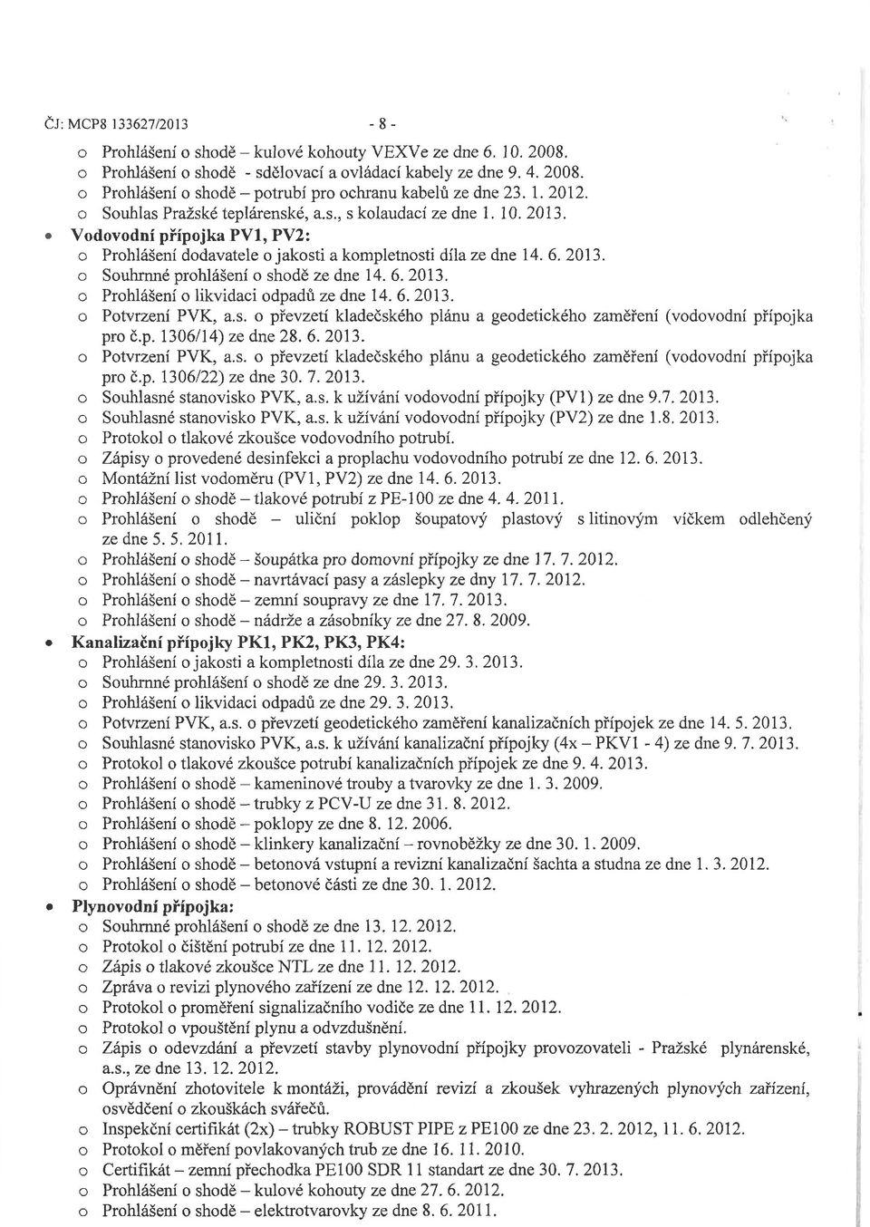 6. 2013. o Prohlášení o likvidaci odpadů ze dne 14. 6. 2013. o Potvrzení PVK, a.s. o převzetí kladečského plánu a geodetického zaměření (vodovodní přípojka pro č.p. 1306/14) ze dne 28. 6. 2013. o Potvrzení PVK, a.s. o převzetí kladečského plánu a geodetického zaměření (vodovodní přípojka pro č.p. 1306/22) ze dne 30.