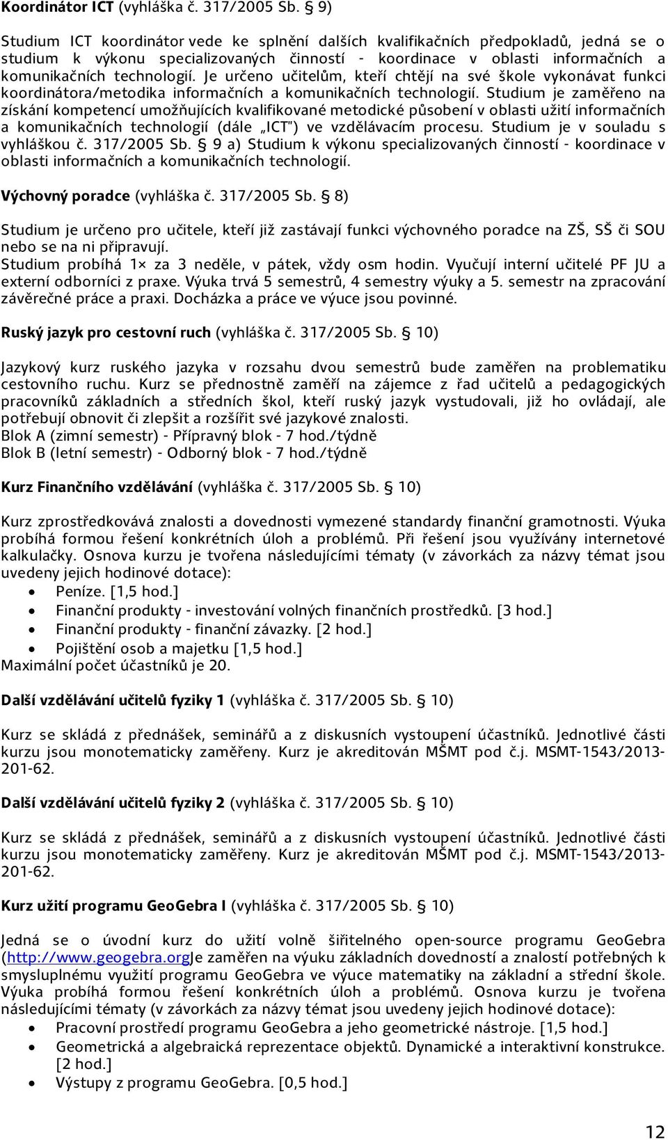 Je určeno učitelům, kteří chtějí na své škole vykonávat funkci koordinátora/metodika informačních a komunikačních technologií.