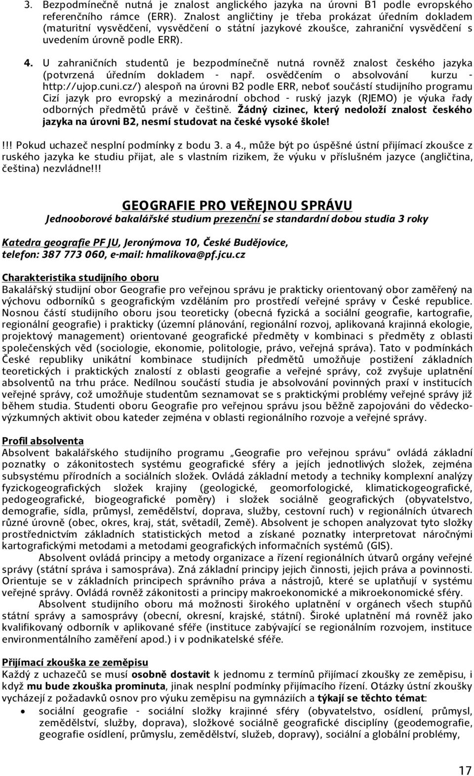 U zahraničních studentů je bezpodmínečně nutná rovněž znalost českého jazyka (potvrzená úředním dokladem např. osvědčením o absolvování kurzu http://ujop.cuni.