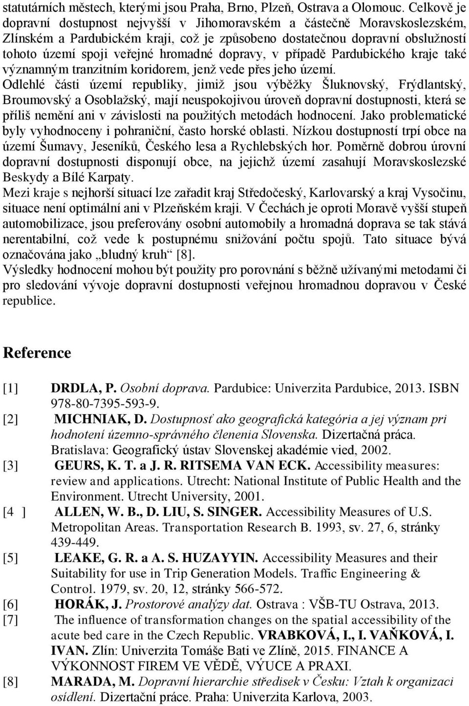 hromadné dopravy, v případě Pardubického kraje také významným tranzitním koridorem, jenž vede přes jeho území.