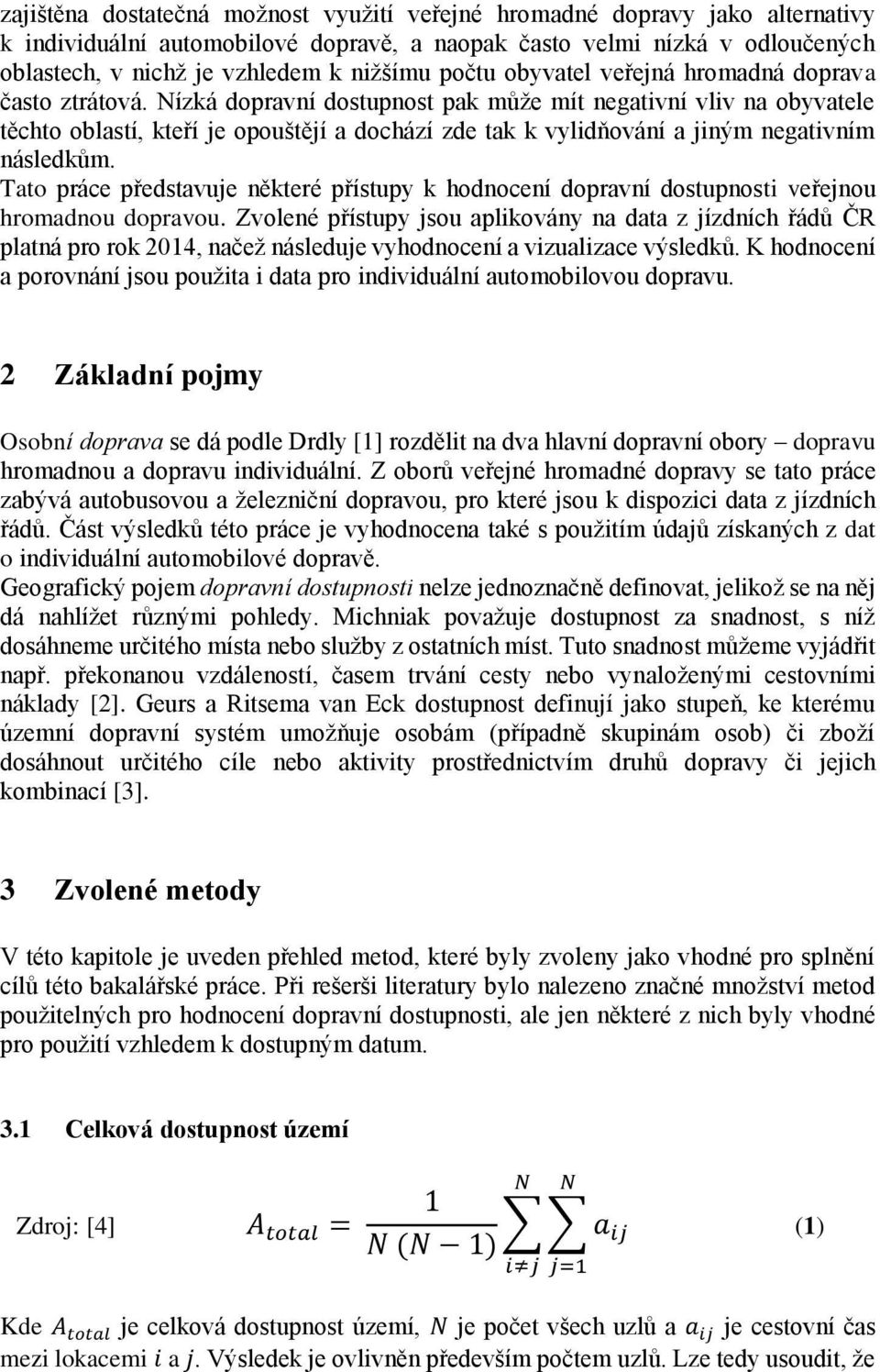 Nízká dopravní dostupnost pak může mít negativní vliv na obyvatele těchto oblastí, kteří je opouštějí a dochází zde tak k vylidňování a jiným negativním následkům.