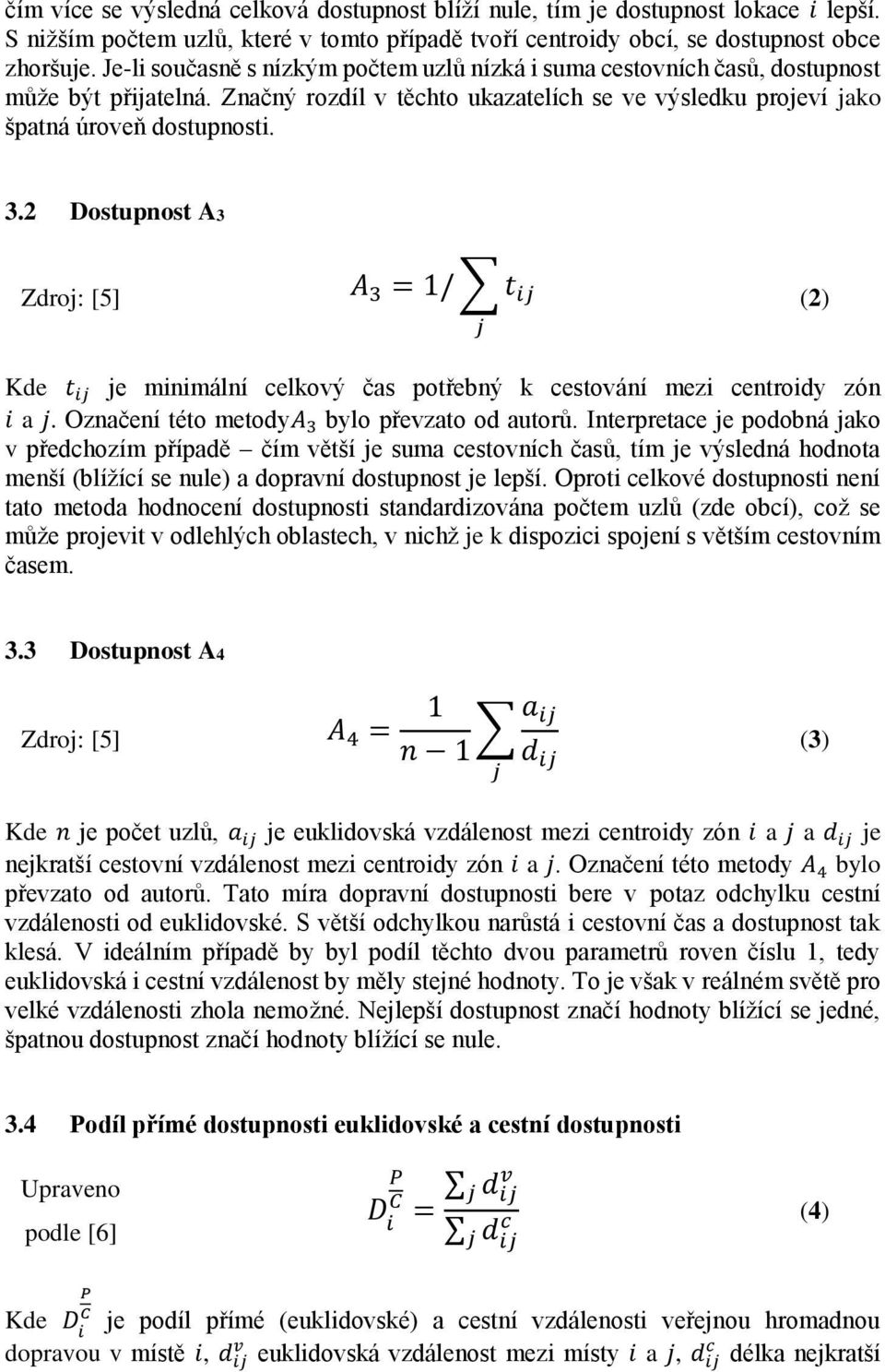 2 Dostupnost A3 Zdroj: [5] A 3 = 1/ t ij j (2) Kde t ij je minimální celkový čas potřebný k cestování mezi centroidy zón i a j. Označení této metodya 3 bylo převzato od autorů.