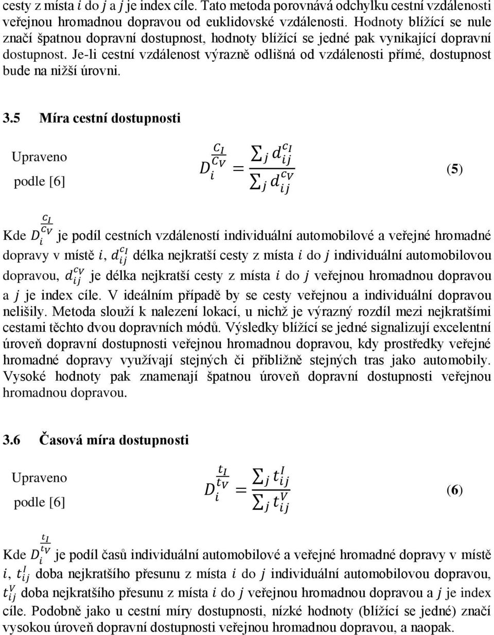 Je-li cestní vzdálenost výrazně odlišná od vzdálenosti přímé, dostupnost bude na nižší úrovni. 3.