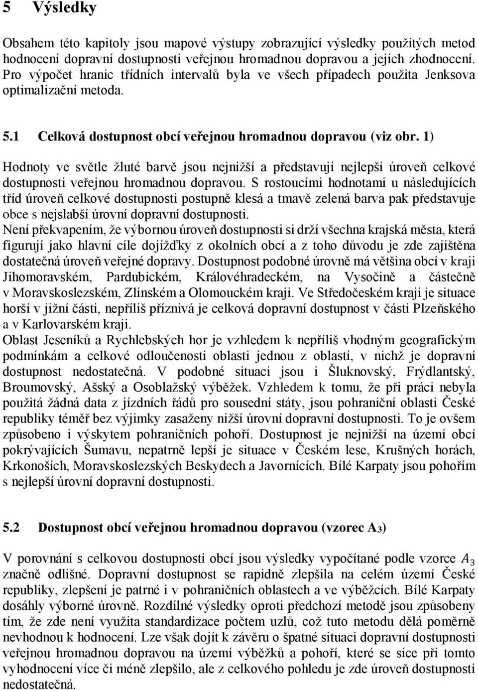 1) Hodnoty ve světle žluté barvě jsou nejnižší a představují nejlepší úroveň celkové dostupnosti veřejnou hromadnou dopravou.