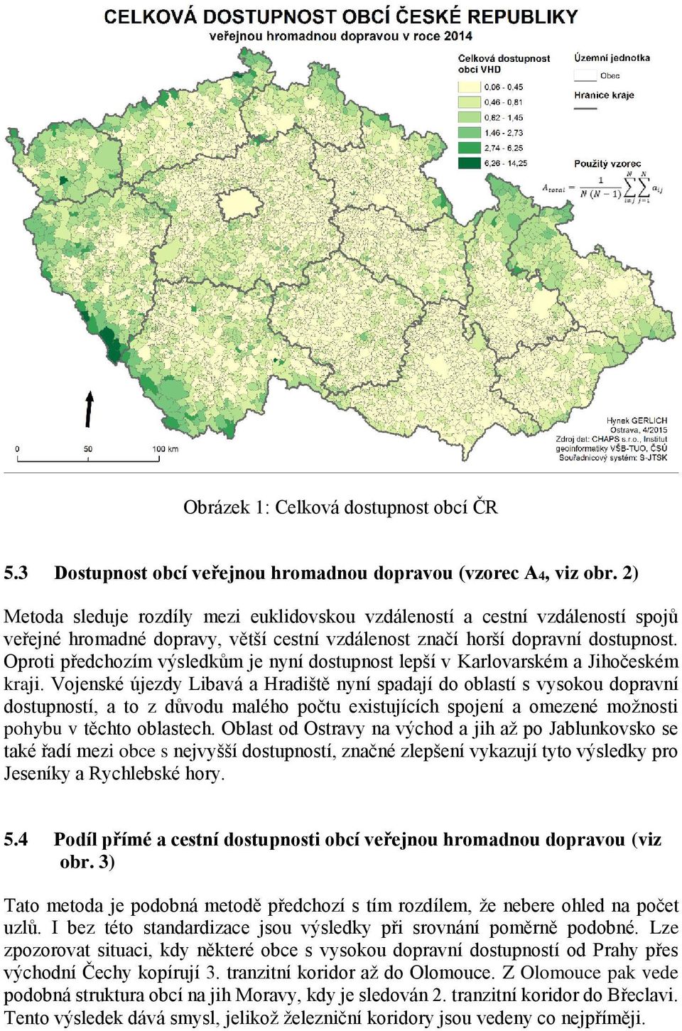 Oproti předchozím výsledkům je nyní dostupnost lepší v Karlovarském a Jihočeském kraji.