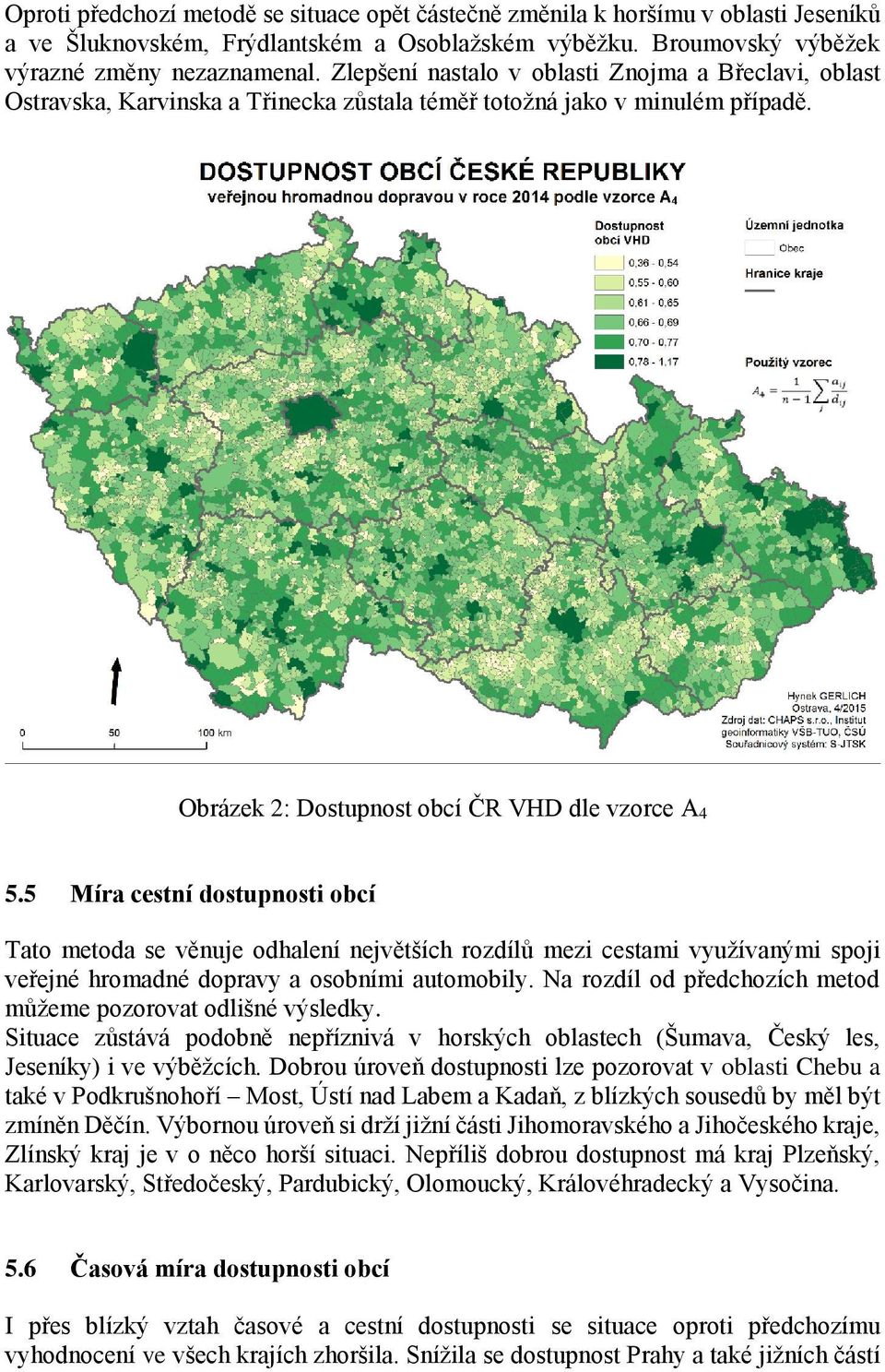 5 Míra cestní dostupnosti obcí Tato metoda se věnuje odhalení největších rozdílů mezi cestami využívanými spoji veřejné hromadné dopravy a osobními automobily.