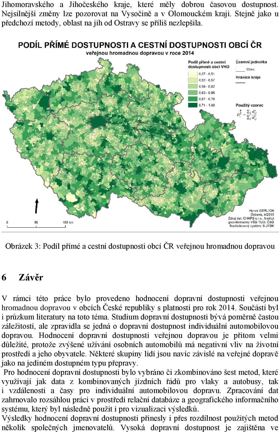Obrázek 3: Podíl přímé a cestní dostupnosti obcí ČR veřejnou hromadnou dopravou 6 Závěr V rámci této práce bylo provedeno hodnocení dopravní dostupnosti veřejnou hromadnou dopravou v obcích České
