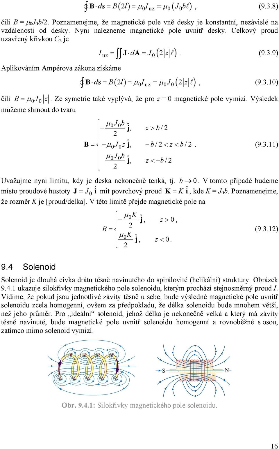 Ze symetie také vyplývá, že po z = magnetické pole vymizí. Výsledek můžeme shnout do tvau µ Jb ˆ, j z > b / = µ Jz ˆ, j b / < z< b /. (9.3.