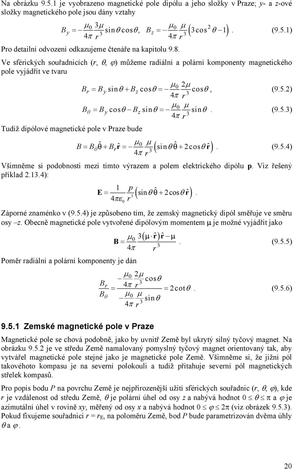 ) µ µ θ = ycosθ zsinθ = sinθ. 3 (9.5.3) Tudíž dipólové magnetické pole v Paze bude ( sinθ ˆ cosθ ˆ) ˆ µ ˆ µ = θ+ = θ +. (9.5.4) 3 Všimněme si podobnosti mezi tímto výazem a polem elektického dipólu p.