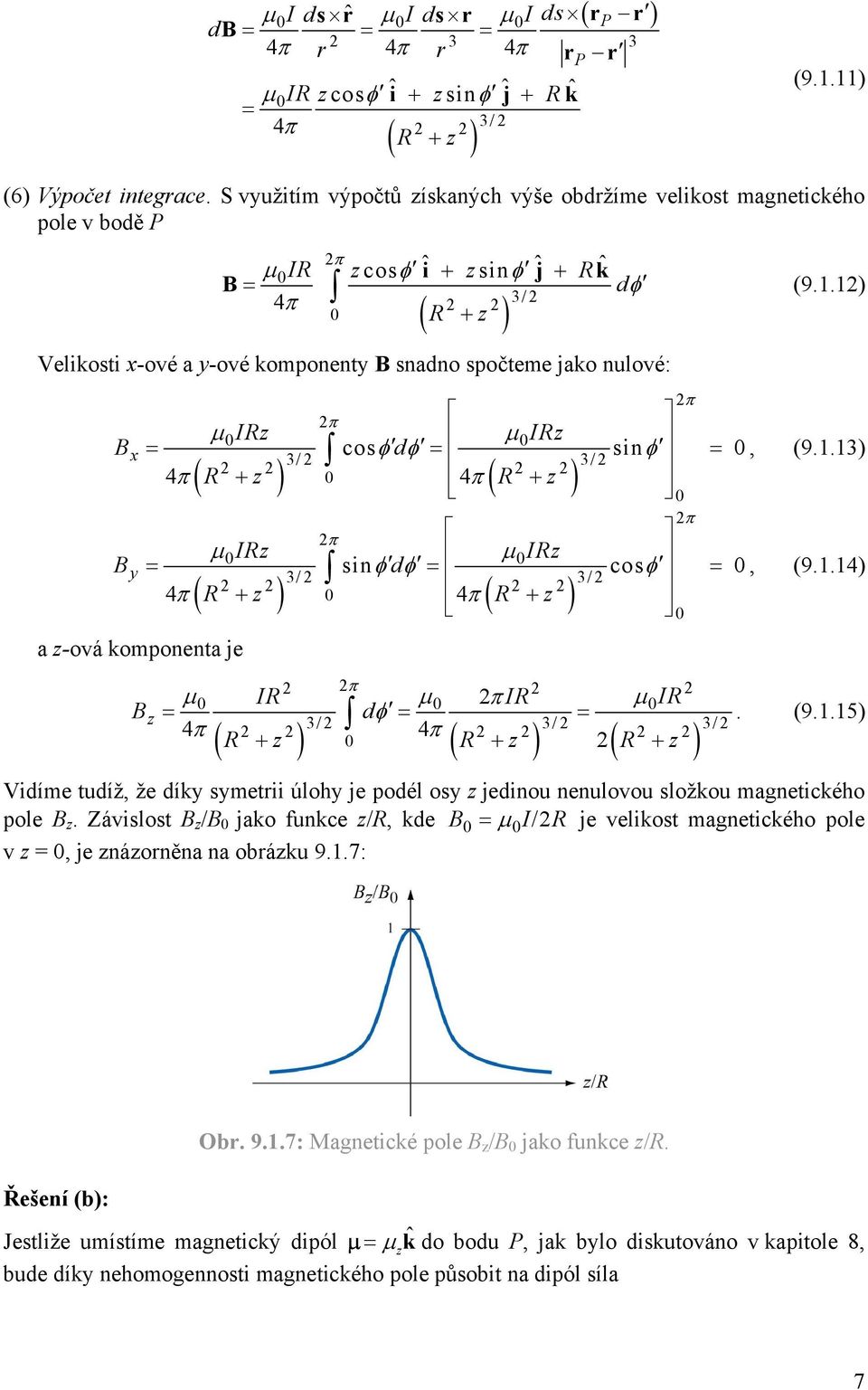 1) ( R + z ) Velikosti x-ové a y-ové komponenty snadno spočteme jako nulové: x y a z-ová komponenta je π µ IRz µ IRz = cos sin, 3/ φ dφ = φ 3/ = (9.1.13) ( R + z ) ( R + z ) π µ IRz µ IRz = sin cos, 3/ φ dφ = φ 3/ = (9.