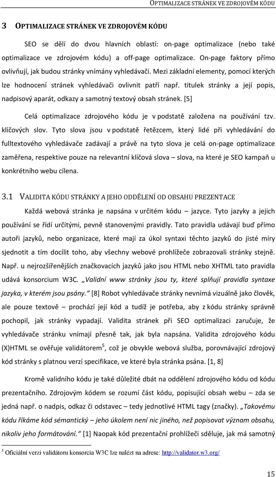 titulek stránky a její popis, nadpisový aparát, odkazy a samotný textový obsah stránek. [5] Celá optimalizace zdrojového kódu je v podstatě založena na používání tzv. klíčových slov.