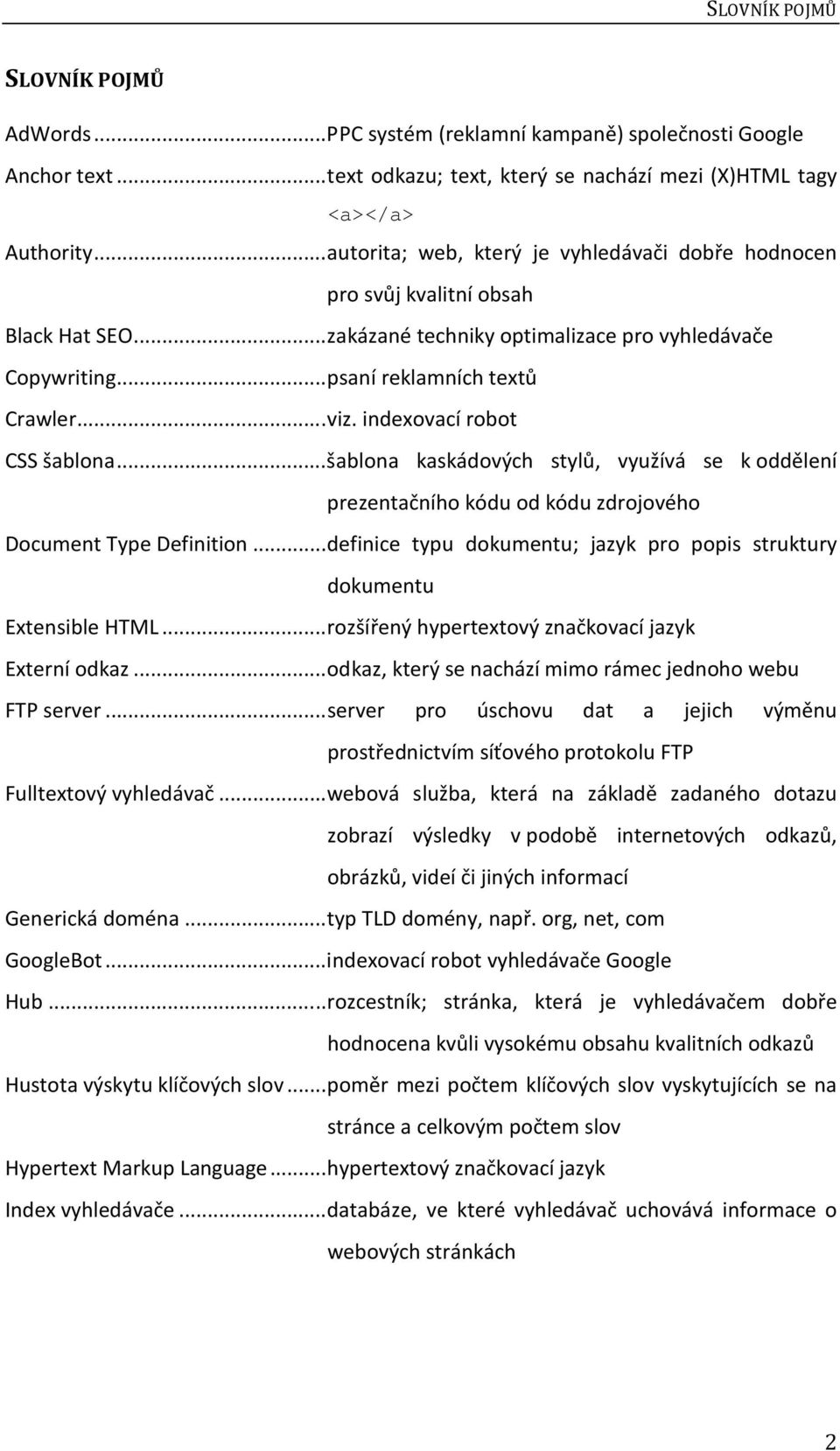 indexovací robot CSS šablona... šablona kaskádových stylů, využívá se k oddělení prezentačního kódu od kódu zdrojového Document Type Definition.