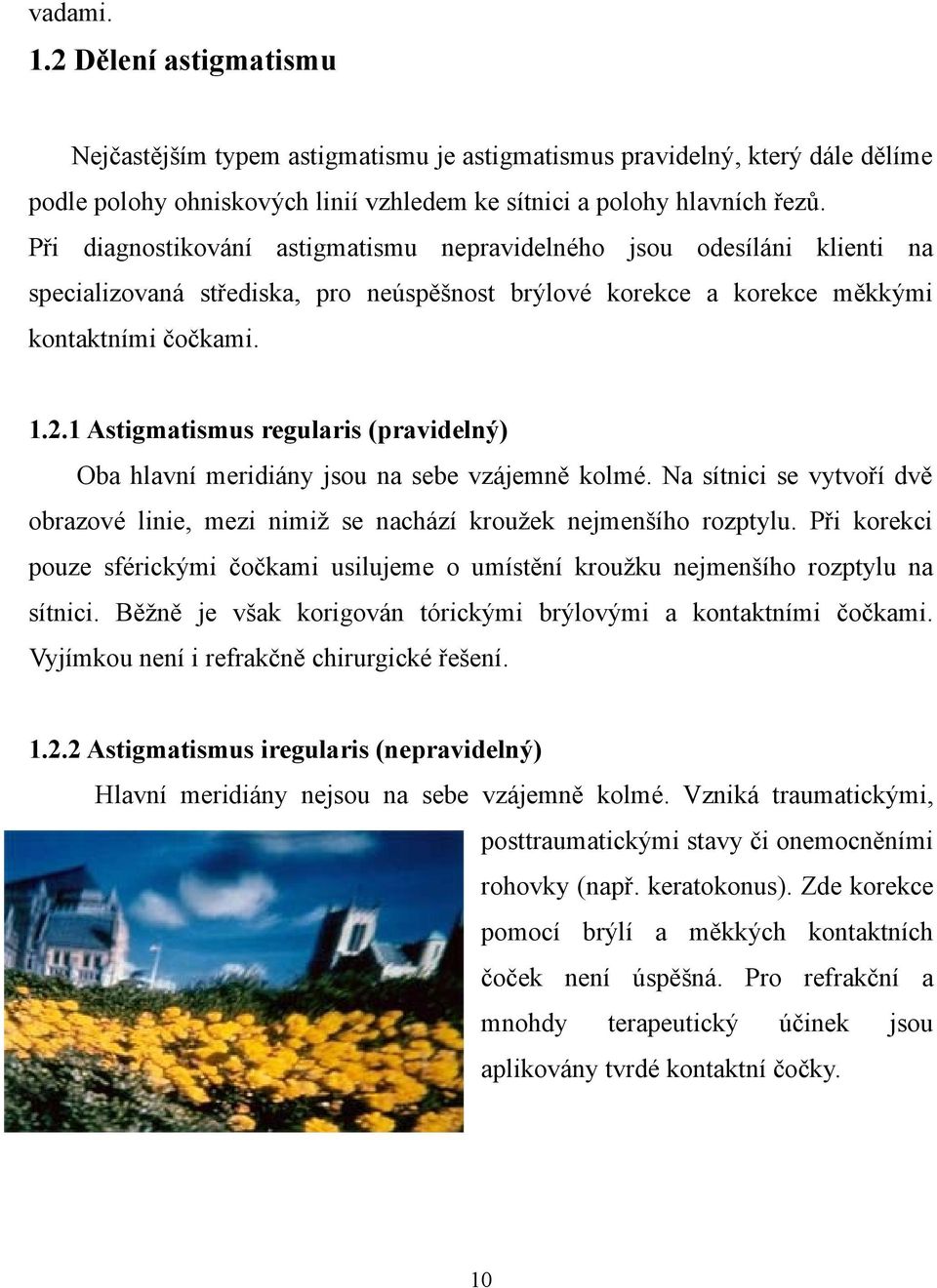 1 Astigmatismus regularis (pravidelný) Oba hlavní meridiány jsou na sebe vzájemně kolmé. Na sítnici se vytvoří dvě obrazové linie, mezi nimiž se nachází kroužek nejmenšího rozptylu.