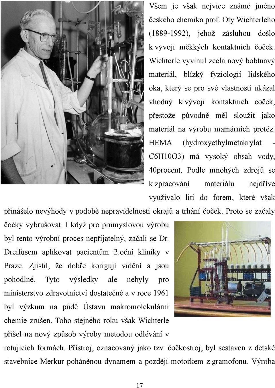 výrobu mamárních protéz. HEMA (hydroxyethylmetakrylat - C6H10O3) má vysoký obsah vody, 40procent.