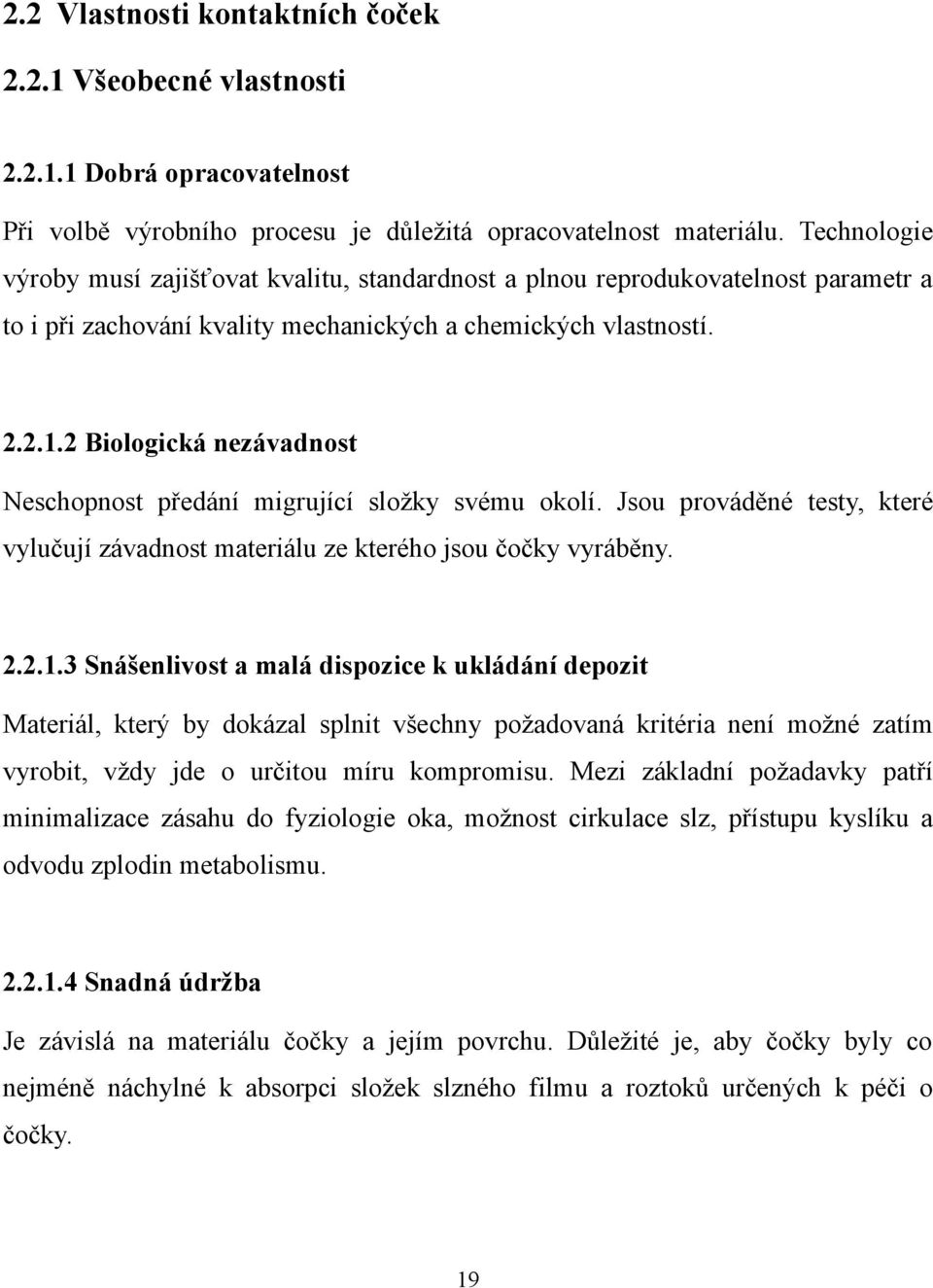 2 Biologická nezávadnost Neschopnost předání migrující složky svému okolí. Jsou prováděné testy, které vylučují závadnost materiálu ze kterého jsou čočky vyráběny. 2.2.1.