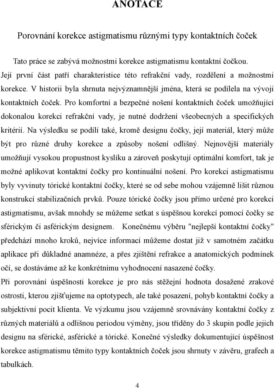 Pro komfortní a bezpečné nošení kontaktních čoček umožňující dokonalou korekci refrakční vady, je nutné dodržení všeobecných a specifických kritérií.