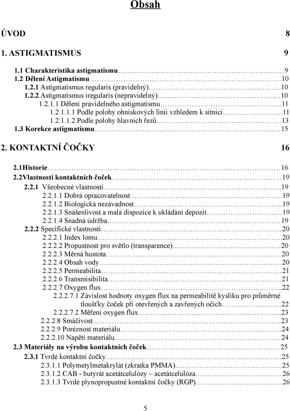 . 19 2.2.1 Všeobecné vlastnosti..19 2.2.1.1 Dobrá opracovatelnost...19 2.2.1.2 Biologická nezávadnost..19 2.2.1.3 Snášenlivost a malá dispozice k ukládání depozit.. 19 2.2.1.4 Snadná údržba 19 2.2.2 Specifické vlastnosti 20 2.
